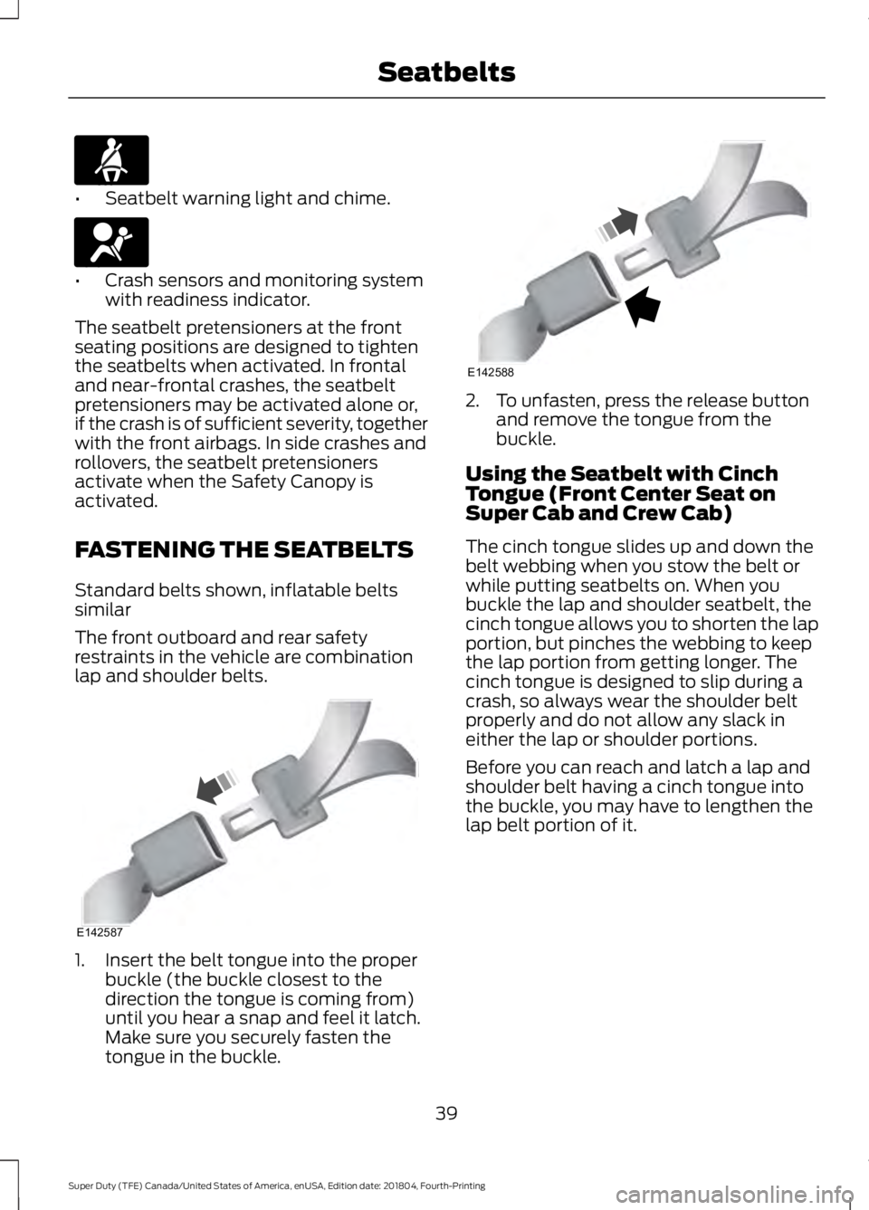 FORD SUPER DUTY 2019 Service Manual •
Seatbelt warning light and chime. •
Crash sensors and monitoring system
with readiness indicator.
The seatbelt pretensioners at the front
seating positions are designed to tighten
the seatbelts FORD SUPER DUTY 2019 Service Manual •
Seatbelt warning light and chime. •
Crash sensors and monitoring system
with readiness indicator.
The seatbelt pretensioners at the front
seating positions are designed to tighten
the seatbelts