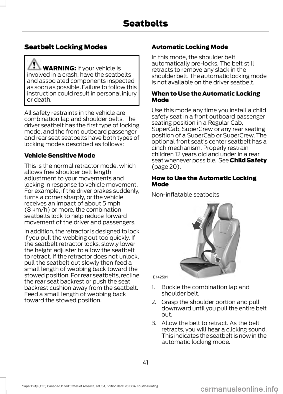 FORD SUPER DUTY 2019 Service Manual Seatbelt Locking Modes
WARNING: If your vehicle is
involved in a crash, have the seatbelts
and associated components inspected
as soon as possible. Failure to follow this
instruction could result in p FORD SUPER DUTY 2019 Service Manual Seatbelt Locking Modes
WARNING: If your vehicle is
involved in a crash, have the seatbelts
and associated components inspected
as soon as possible. Failure to follow this
instruction could result in p