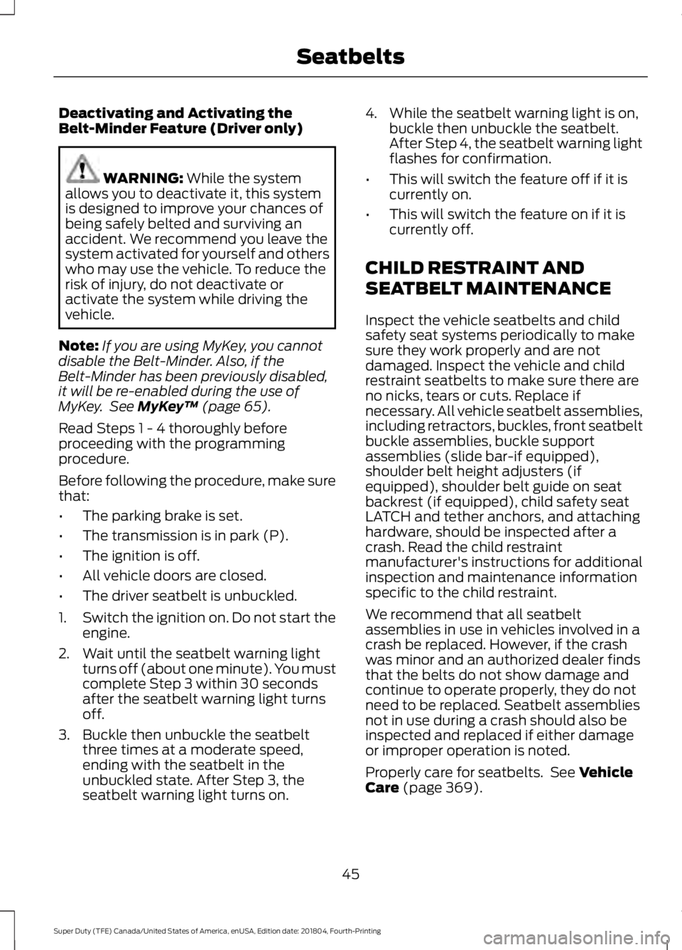 FORD SUPER DUTY 2019 Service Manual Deactivating and Activating the
Belt-Minder Feature (Driver only)
WARNING: While the system
allows you to deactivate it, this system
is designed to improve your chances of
being safely belted and surv FORD SUPER DUTY 2019 Service Manual Deactivating and Activating the
Belt-Minder Feature (Driver only)
WARNING: While the system
allows you to deactivate it, this system
is designed to improve your chances of
being safely belted and surv