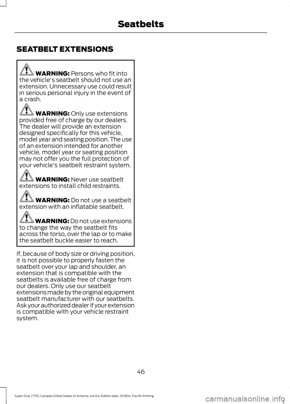 FORD SUPER DUTY 2019 Service Manual SEATBELT EXTENSIONS
WARNING: Persons who fit into
the vehicle's seatbelt should not use an
extension. Unnecessary use could result
in serious personal injury in the event of
a crash. WARNING:
Onl FORD SUPER DUTY 2019 Service Manual SEATBELT EXTENSIONS
WARNING: Persons who fit into
the vehicle's seatbelt should not use an
extension. Unnecessary use could result
in serious personal injury in the event of
a crash. WARNING:
Onl