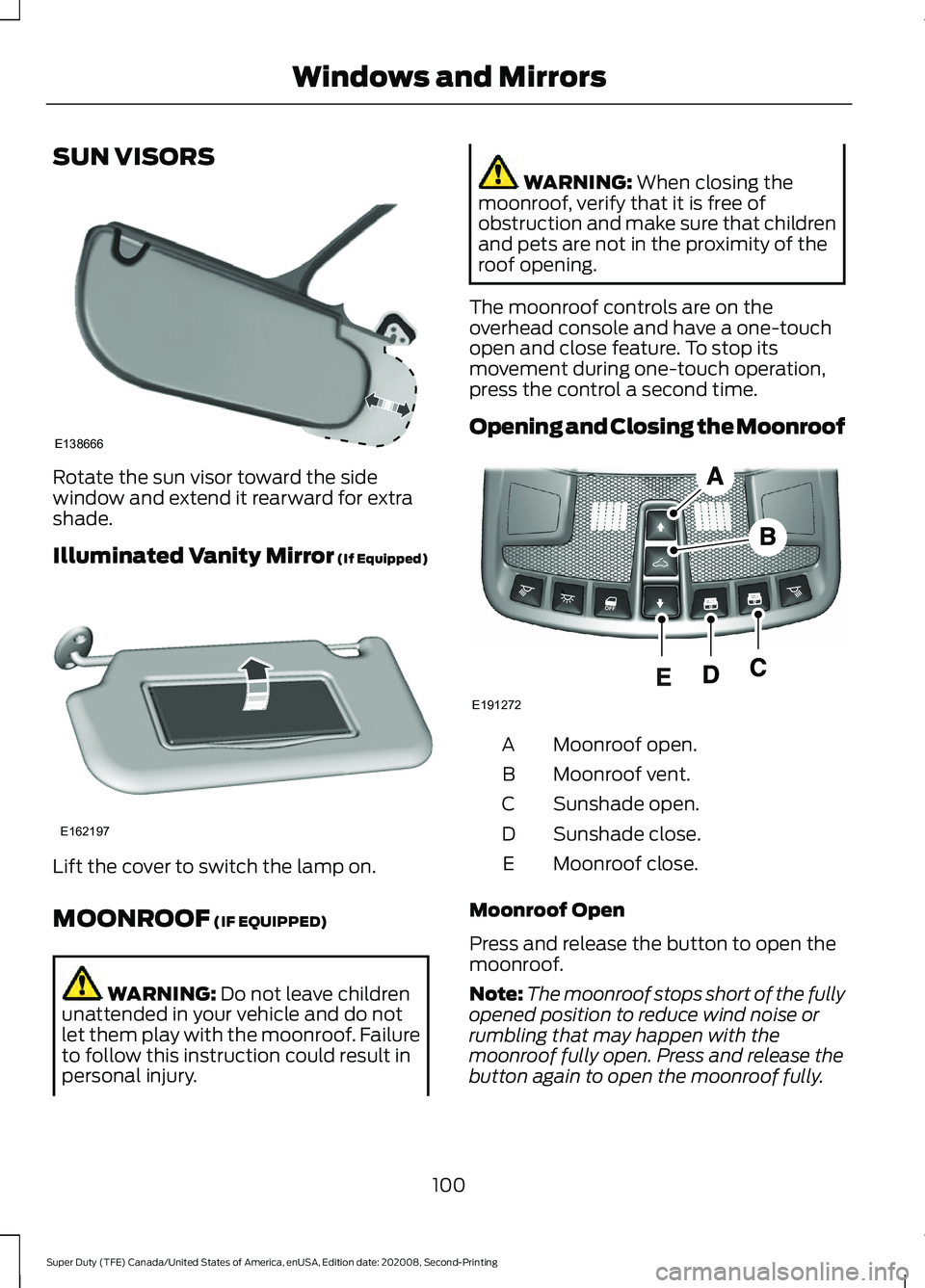 FORD SUPER DUTY 2021 Owners Manual SUN VISORS
Rotate the sun visor toward the side
window and extend it rearward for extra
shade.
Illuminated Vanity Mirror (If Equipped)
Lift the cover to switch the lamp on.
MOONROOF
(IF EQUIPPED)
WAR FORD SUPER DUTY 2021 Owners Manual SUN VISORS
Rotate the sun visor toward the side
window and extend it rearward for extra
shade.
Illuminated Vanity Mirror (If Equipped)
Lift the cover to switch the lamp on.
MOONROOF
(IF EQUIPPED)
WAR