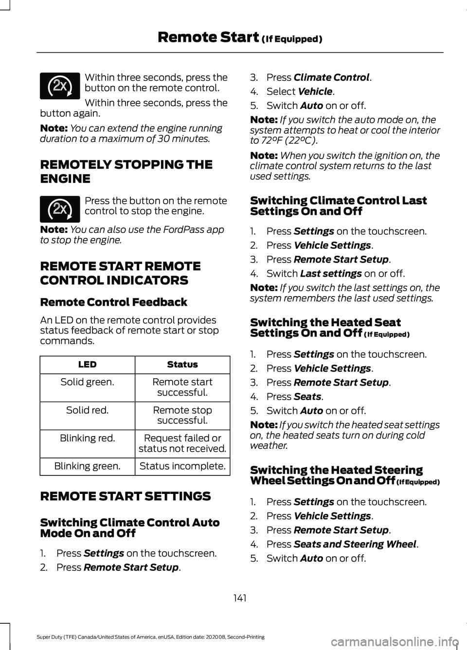 FORD SUPER DUTY 2021 Owners Manual Within three seconds, press the
button on the remote control.
Within three seconds, press the
button again.
Note: You can extend the engine running
duration to a maximum of 30 minutes.
REMOTELY STOPPI FORD SUPER DUTY 2021 Owners Manual Within three seconds, press the
button on the remote control.
Within three seconds, press the
button again.
Note: You can extend the engine running
duration to a maximum of 30 minutes.
REMOTELY STOPPI