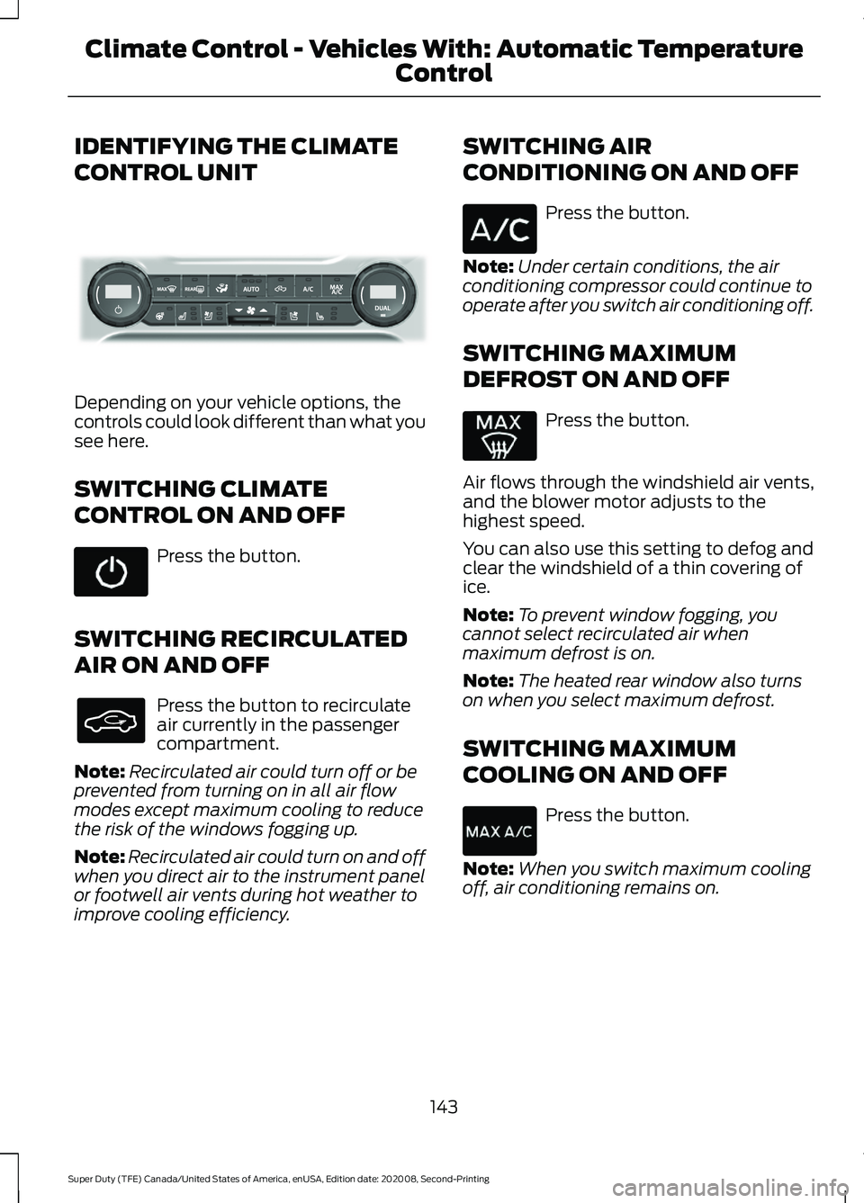 FORD SUPER DUTY 2021 Owners Manual IDENTIFYING THE CLIMATE
CONTROL UNIT
Depending on your vehicle options, the
controls could look different than what you
see here.
SWITCHING CLIMATE
CONTROL ON AND OFF
Press the button.
SWITCHING RECIR FORD SUPER DUTY 2021 Owners Manual IDENTIFYING THE CLIMATE
CONTROL UNIT
Depending on your vehicle options, the
controls could look different than what you
see here.
SWITCHING CLIMATE
CONTROL ON AND OFF
Press the button.
SWITCHING RECIR