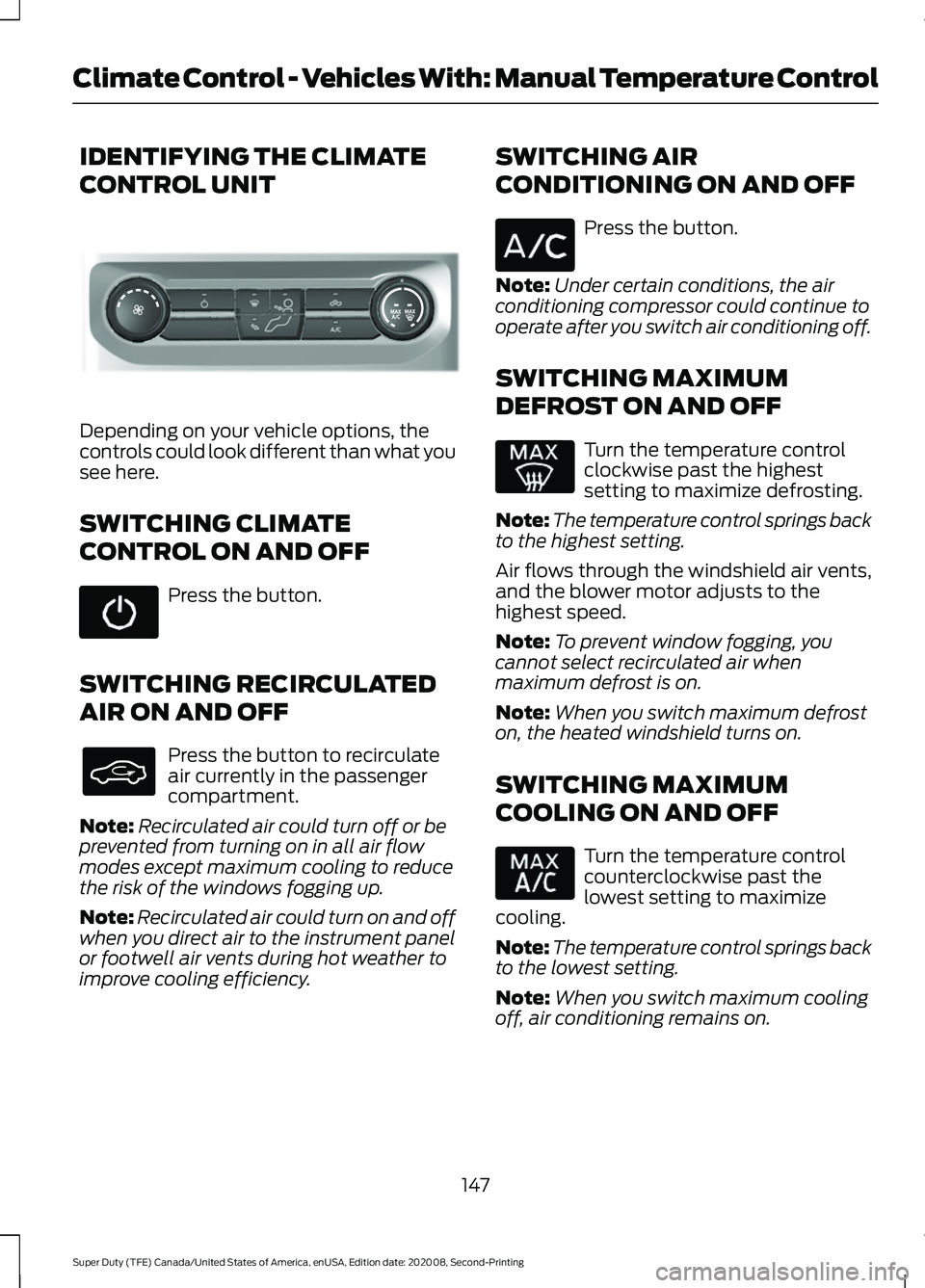 FORD SUPER DUTY 2021 Owners Manual IDENTIFYING THE CLIMATE
CONTROL UNIT
Depending on your vehicle options, the
controls could look different than what you
see here.
SWITCHING CLIMATE
CONTROL ON AND OFF
Press the button.
SWITCHING RECIR FORD SUPER DUTY 2021 Owners Manual IDENTIFYING THE CLIMATE
CONTROL UNIT
Depending on your vehicle options, the
controls could look different than what you
see here.
SWITCHING CLIMATE
CONTROL ON AND OFF
Press the button.
SWITCHING RECIR