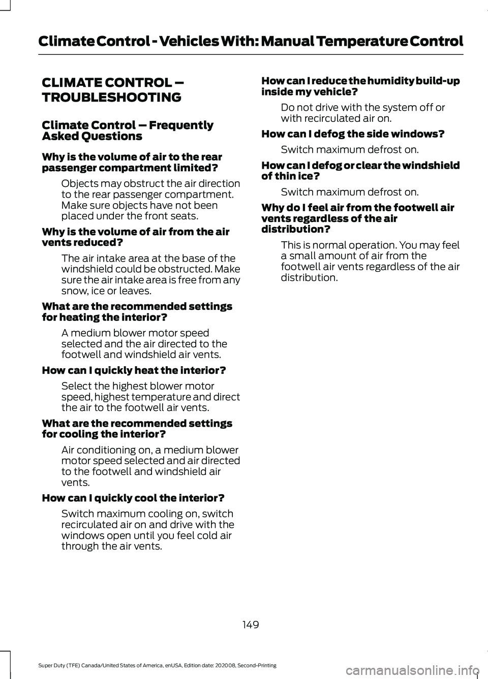 FORD SUPER DUTY 2021 Owners Manual CLIMATE CONTROL –
TROUBLESHOOTING
Climate Control – Frequently
Asked Questions
Why is the volume of air to the rear
passenger compartment limited?
Objects may obstruct the air direction
to the rea FORD SUPER DUTY 2021 Owners Manual CLIMATE CONTROL –
TROUBLESHOOTING
Climate Control – Frequently
Asked Questions
Why is the volume of air to the rear
passenger compartment limited?
Objects may obstruct the air direction
to the rea