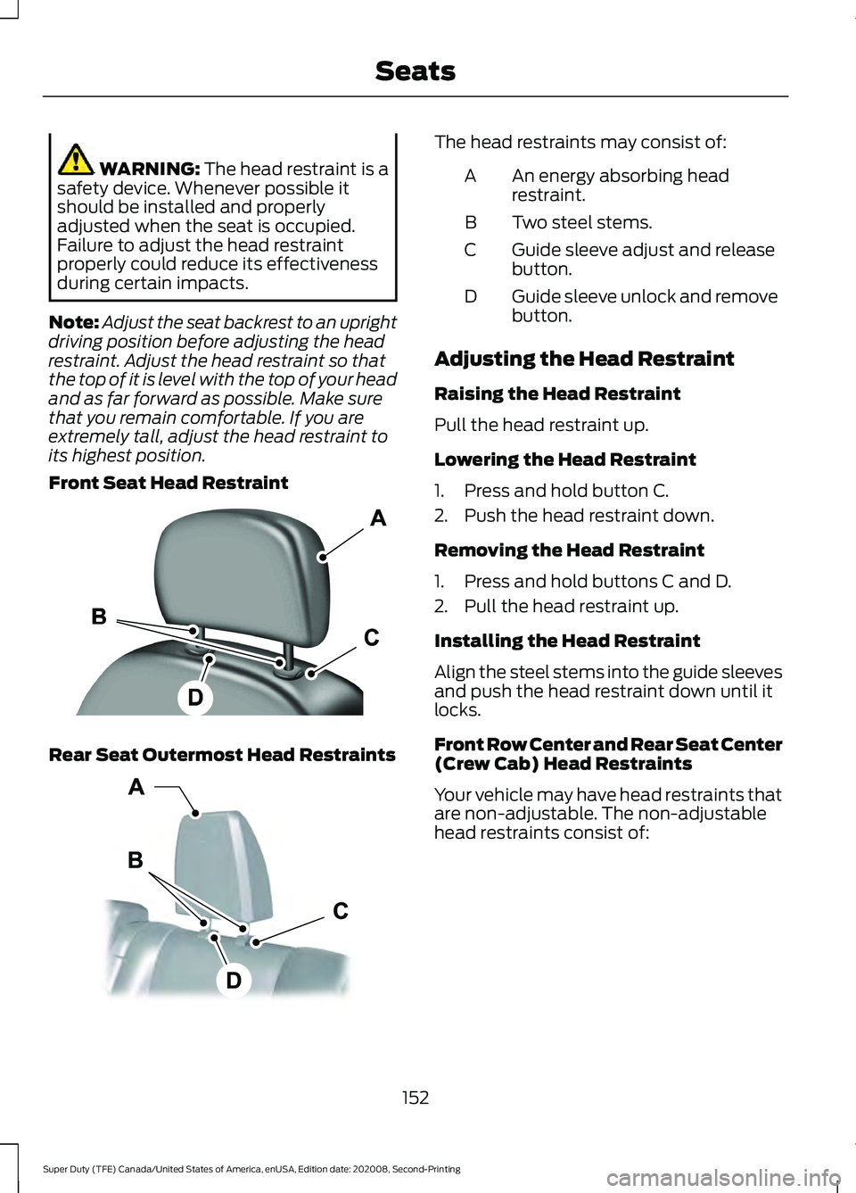 FORD SUPER DUTY 2021 Owners Manual WARNING: The head restraint is a
safety device. Whenever possible it
should be installed and properly
adjusted when the seat is occupied.
Failure to adjust the head restraint
properly could reduce its FORD SUPER DUTY 2021 Owners Manual WARNING: The head restraint is a
safety device. Whenever possible it
should be installed and properly
adjusted when the seat is occupied.
Failure to adjust the head restraint
properly could reduce its