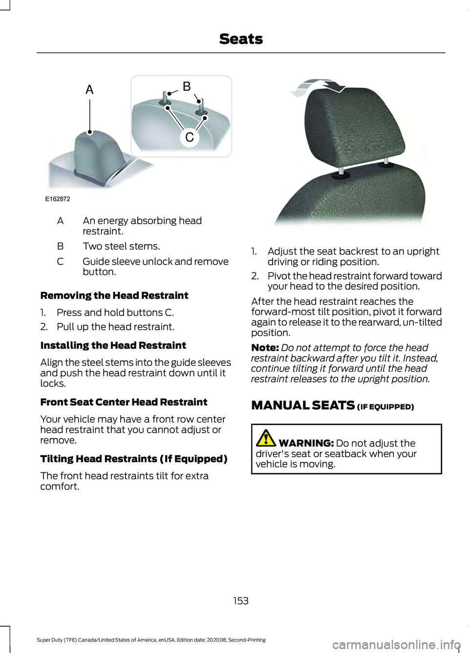 FORD SUPER DUTY 2021 Owners Manual An energy absorbing head
restraint.
A
Two steel stems.
B
Guide sleeve unlock and remove
button.
C
Removing the Head Restraint
1. Press and hold buttons C.
2. Pull up the head restraint.
Installing the FORD SUPER DUTY 2021 Owners Manual An energy absorbing head
restraint.
A
Two steel stems.
B
Guide sleeve unlock and remove
button.
C
Removing the Head Restraint
1. Press and hold buttons C.
2. Pull up the head restraint.
Installing the