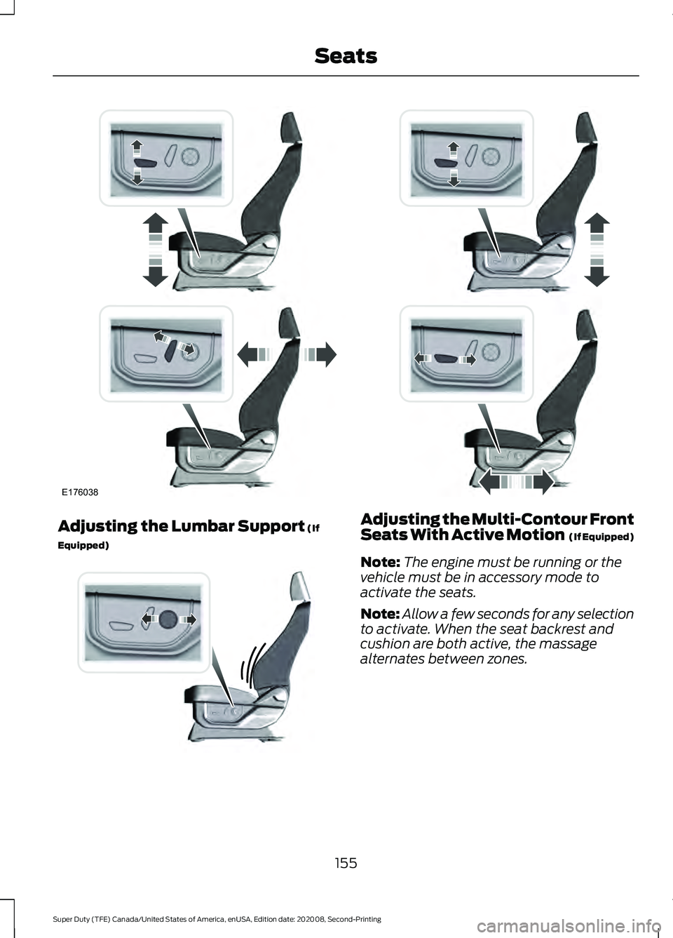 FORD SUPER DUTY 2021 Owners Manual Adjusting the Lumbar Support (If
Equipped) Adjusting the Multi-Contour Front
Seats With Active Motion (If Equipped)
Note: The engine must be running or the
vehicle must be in accessory mode to
activa FORD SUPER DUTY 2021 Owners Manual Adjusting the Lumbar Support (If
Equipped) Adjusting the Multi-Contour Front
Seats With Active Motion (If Equipped)
Note: The engine must be running or the
vehicle must be in accessory mode to
activa