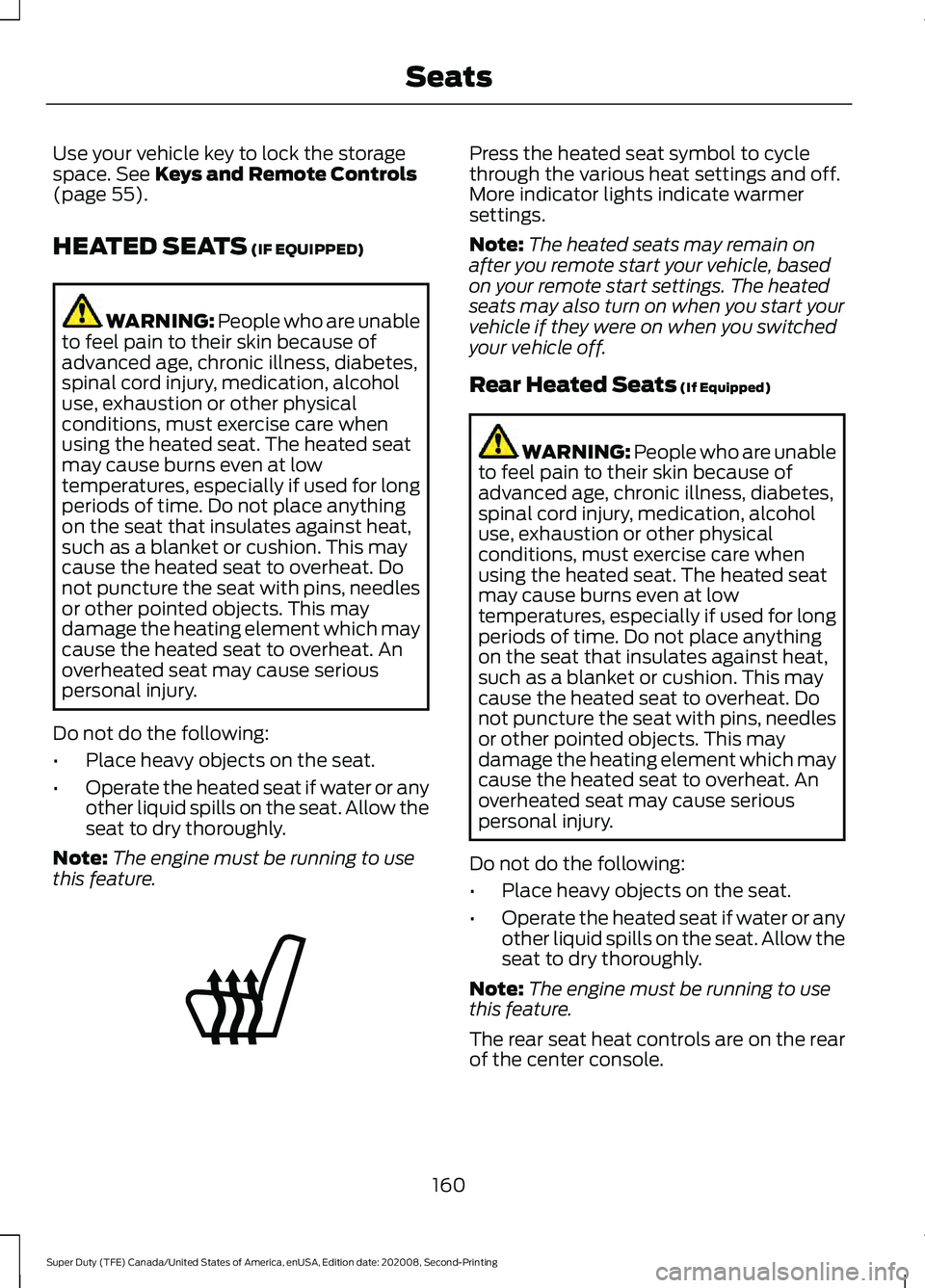 FORD SUPER DUTY 2021 Owners Manual Use your vehicle key to lock the storage
space. See Keys and Remote Controls
(page 55).
HEATED SEATS
(IF EQUIPPED) WARNING: People who are unable
to feel pain to their skin because of
advanced age, c FORD SUPER DUTY 2021 Owners Manual Use your vehicle key to lock the storage
space. See Keys and Remote Controls
(page 55).
HEATED SEATS
(IF EQUIPPED) WARNING: People who are unable
to feel pain to their skin because of
advanced age, c