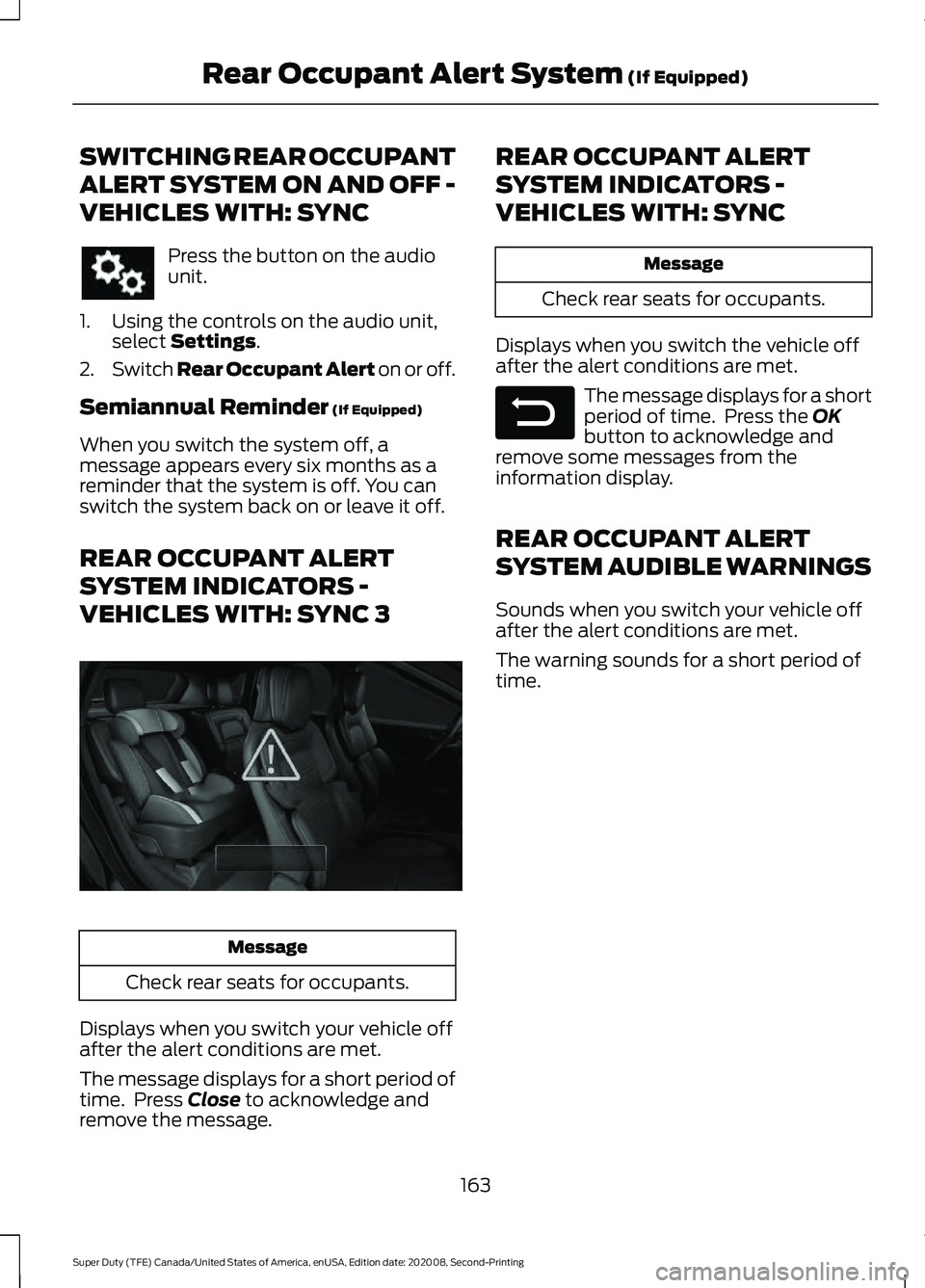 FORD SUPER DUTY 2021 Owners Manual SWITCHING REAR OCCUPANT
ALERT SYSTEM ON AND OFF -
VEHICLES WITH: SYNC
Press the button on the audio
unit.
1. Using the controls on the audio unit, select Settings.
2. Switch Rear Occupant Alert on or FORD SUPER DUTY 2021 Owners Manual SWITCHING REAR OCCUPANT
ALERT SYSTEM ON AND OFF -
VEHICLES WITH: SYNC
Press the button on the audio
unit.
1. Using the controls on the audio unit, select Settings.
2. Switch Rear Occupant Alert on or