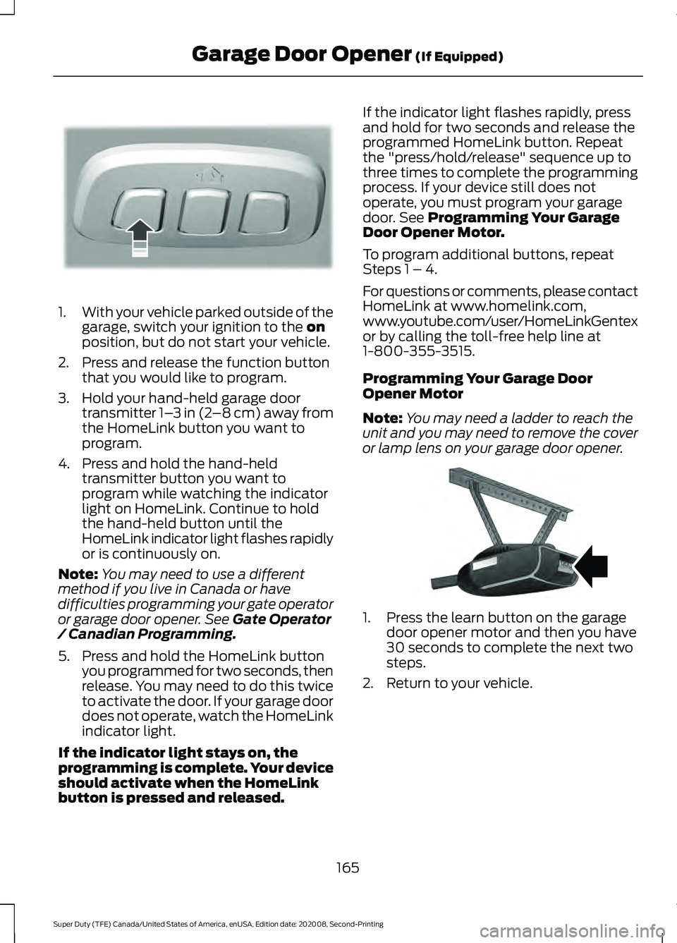 FORD SUPER DUTY 2021 Owners Manual 1.
With your vehicle parked outside of the
garage, switch your ignition to the on
position, but do not start your vehicle.
2. Press and release the function button that you would like to program.
3. H FORD SUPER DUTY 2021 Owners Manual 1.
With your vehicle parked outside of the
garage, switch your ignition to the on
position, but do not start your vehicle.
2. Press and release the function button that you would like to program.
3. H