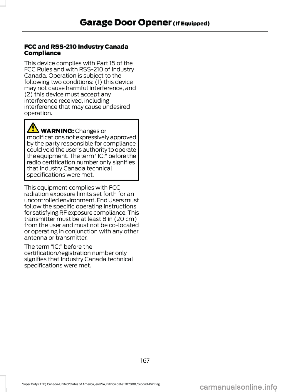 FORD SUPER DUTY 2021 Owners Manual FCC and RSS-210 Industry Canada
Compliance
This device complies with Part 15 of the
FCC Rules and with RSS-210 of Industry
Canada. Operation is subject to the
following two conditions: (1) this device FORD SUPER DUTY 2021 Owners Manual FCC and RSS-210 Industry Canada
Compliance
This device complies with Part 15 of the
FCC Rules and with RSS-210 of Industry
Canada. Operation is subject to the
following two conditions: (1) this device