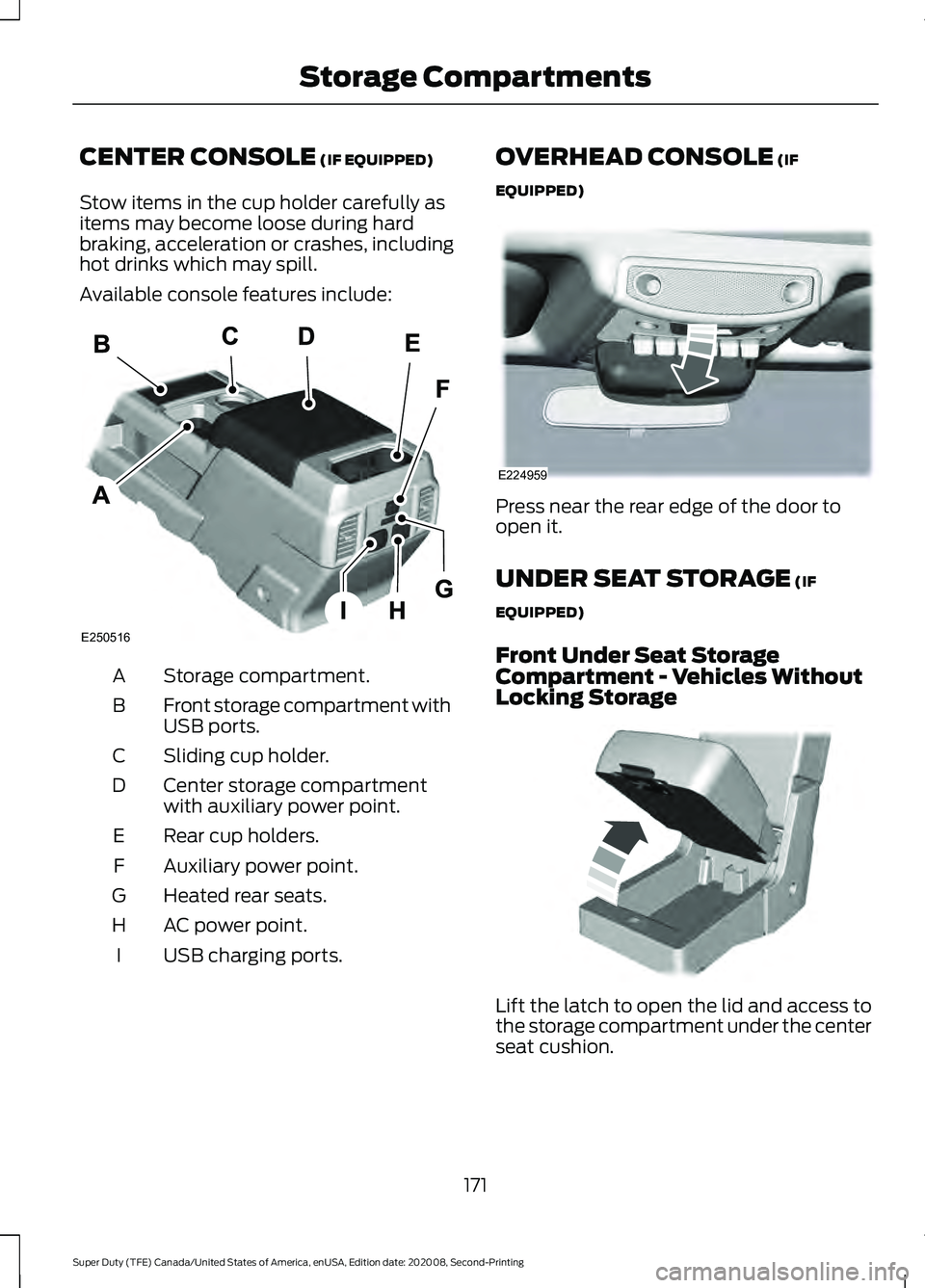 FORD SUPER DUTY 2021 Owners Manual CENTER CONSOLE (IF EQUIPPED)
Stow items in the cup holder carefully as
items may become loose during hard
braking, acceleration or crashes, including
hot drinks which may spill.
Available console feat FORD SUPER DUTY 2021 Owners Manual CENTER CONSOLE (IF EQUIPPED)
Stow items in the cup holder carefully as
items may become loose during hard
braking, acceleration or crashes, including
hot drinks which may spill.
Available console feat