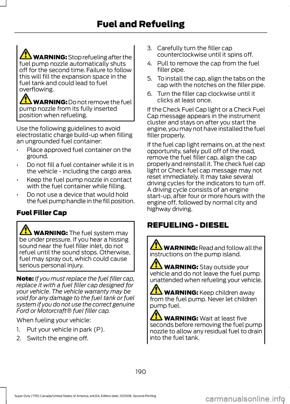 FORD SUPER DUTY 2021 Owners Manual WARNING: Stop refueling after the
fuel pump nozzle automatically shuts
off for the second time. Failure to follow
this will fill the expansion space in the
fuel tank and could lead to fuel
overflowing FORD SUPER DUTY 2021 Owners Manual WARNING: Stop refueling after the
fuel pump nozzle automatically shuts
off for the second time. Failure to follow
this will fill the expansion space in the
fuel tank and could lead to fuel
overflowing