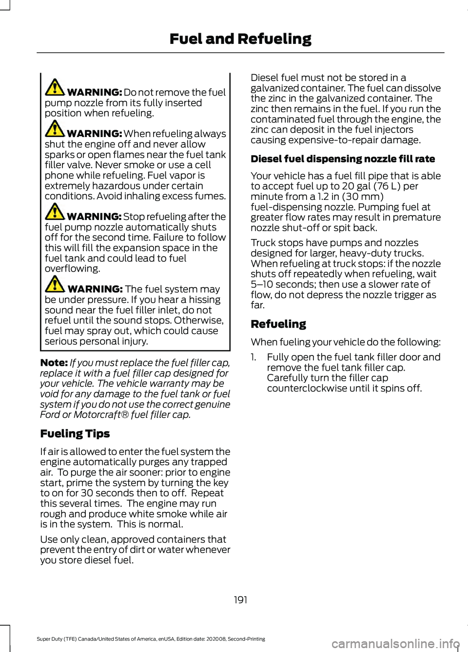 FORD SUPER DUTY 2021 Owners Manual WARNING: Do not remove the fuel
pump nozzle from its fully inserted
position when refueling. WARNING: When refueling always
shut the engine off and never allow
sparks or open flames near the fuel tank FORD SUPER DUTY 2021 Owners Manual WARNING: Do not remove the fuel
pump nozzle from its fully inserted
position when refueling. WARNING: When refueling always
shut the engine off and never allow
sparks or open flames near the fuel tank
