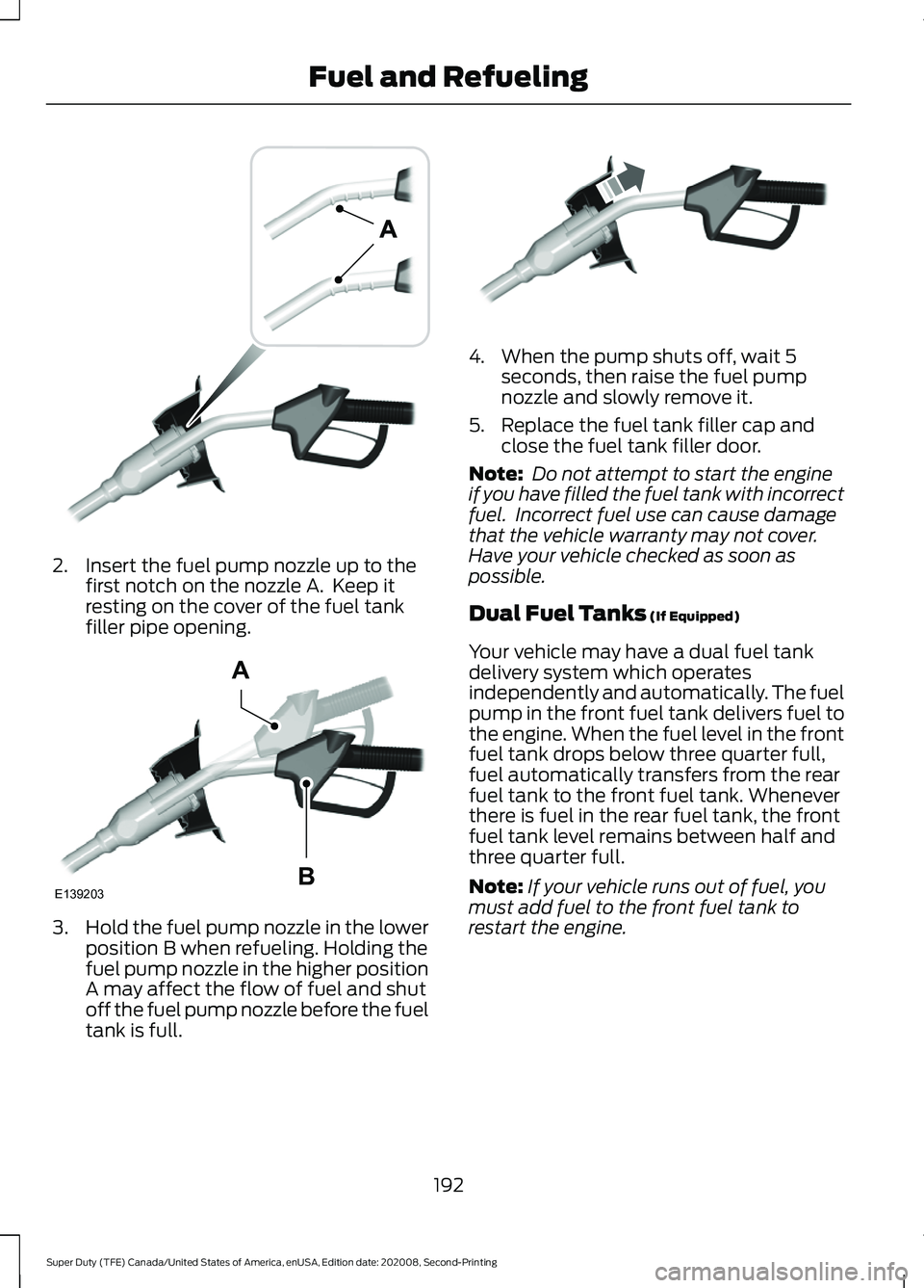 FORD SUPER DUTY 2021 Owners Manual 2. Insert the fuel pump nozzle up to the
first notch on the nozzle A. Keep it
resting on the cover of the fuel tank
filler pipe opening. 3.
Hold the fuel pump nozzle in the lower
position B when refu FORD SUPER DUTY 2021 Owners Manual 2. Insert the fuel pump nozzle up to the
first notch on the nozzle A. Keep it
resting on the cover of the fuel tank
filler pipe opening. 3.
Hold the fuel pump nozzle in the lower
position B when refu