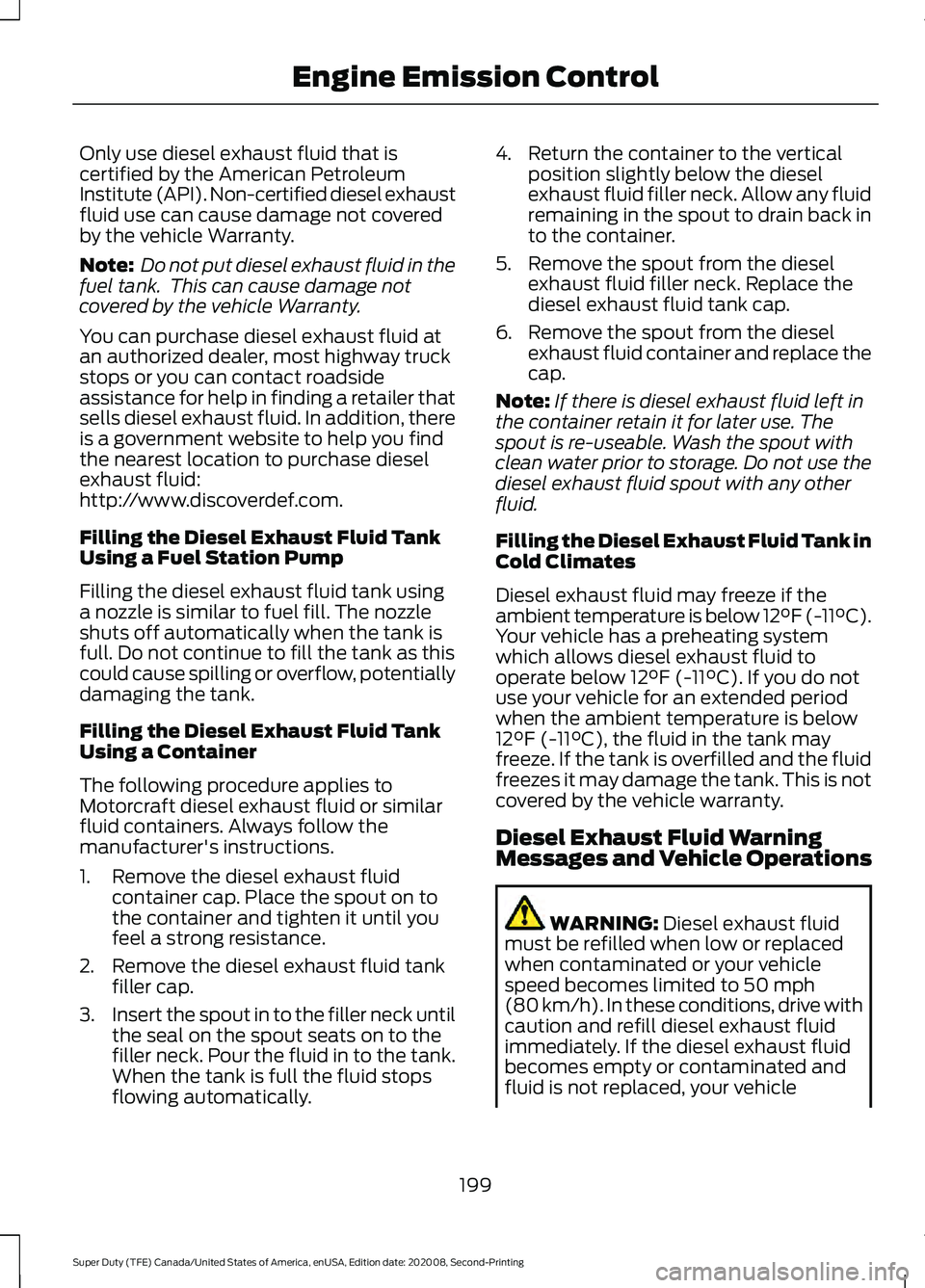 FORD SUPER DUTY 2021 Owners Manual Only use diesel exhaust fluid that is
certified by the American Petroleum
Institute (API). Non-certified diesel exhaust
fluid use can cause damage not covered
by the vehicle Warranty.
Note:
Do not pu FORD SUPER DUTY 2021 Owners Manual Only use diesel exhaust fluid that is
certified by the American Petroleum
Institute (API). Non-certified diesel exhaust
fluid use can cause damage not covered
by the vehicle Warranty.
Note:
Do not pu