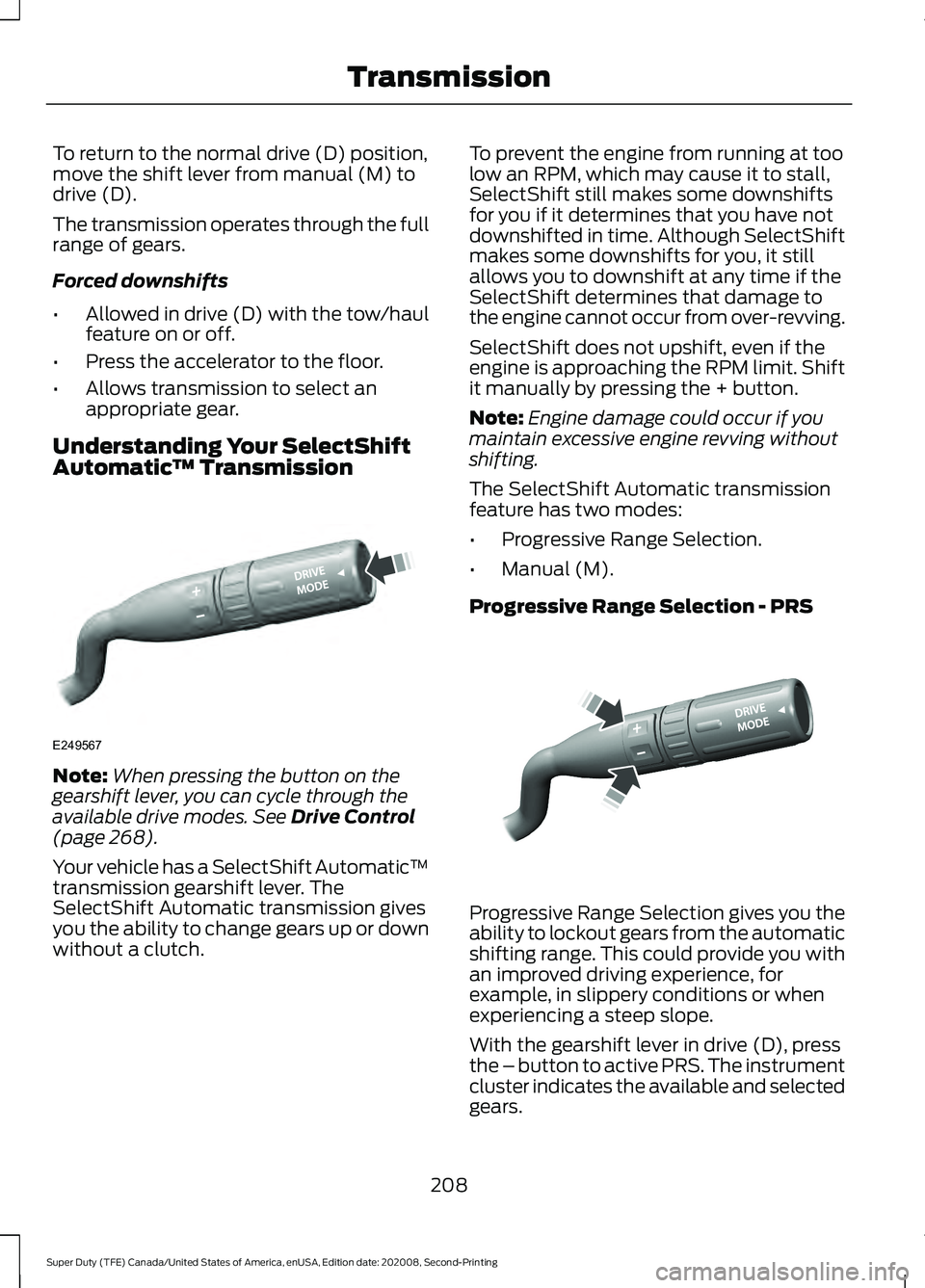 FORD SUPER DUTY 2021 Owners Manual To return to the normal drive (D) position,
move the shift lever from manual (M) to
drive (D).
The transmission operates through the full
range of gears.
Forced downshifts
•
Allowed in drive (D) wit FORD SUPER DUTY 2021 Owners Manual To return to the normal drive (D) position,
move the shift lever from manual (M) to
drive (D).
The transmission operates through the full
range of gears.
Forced downshifts
•
Allowed in drive (D) wit