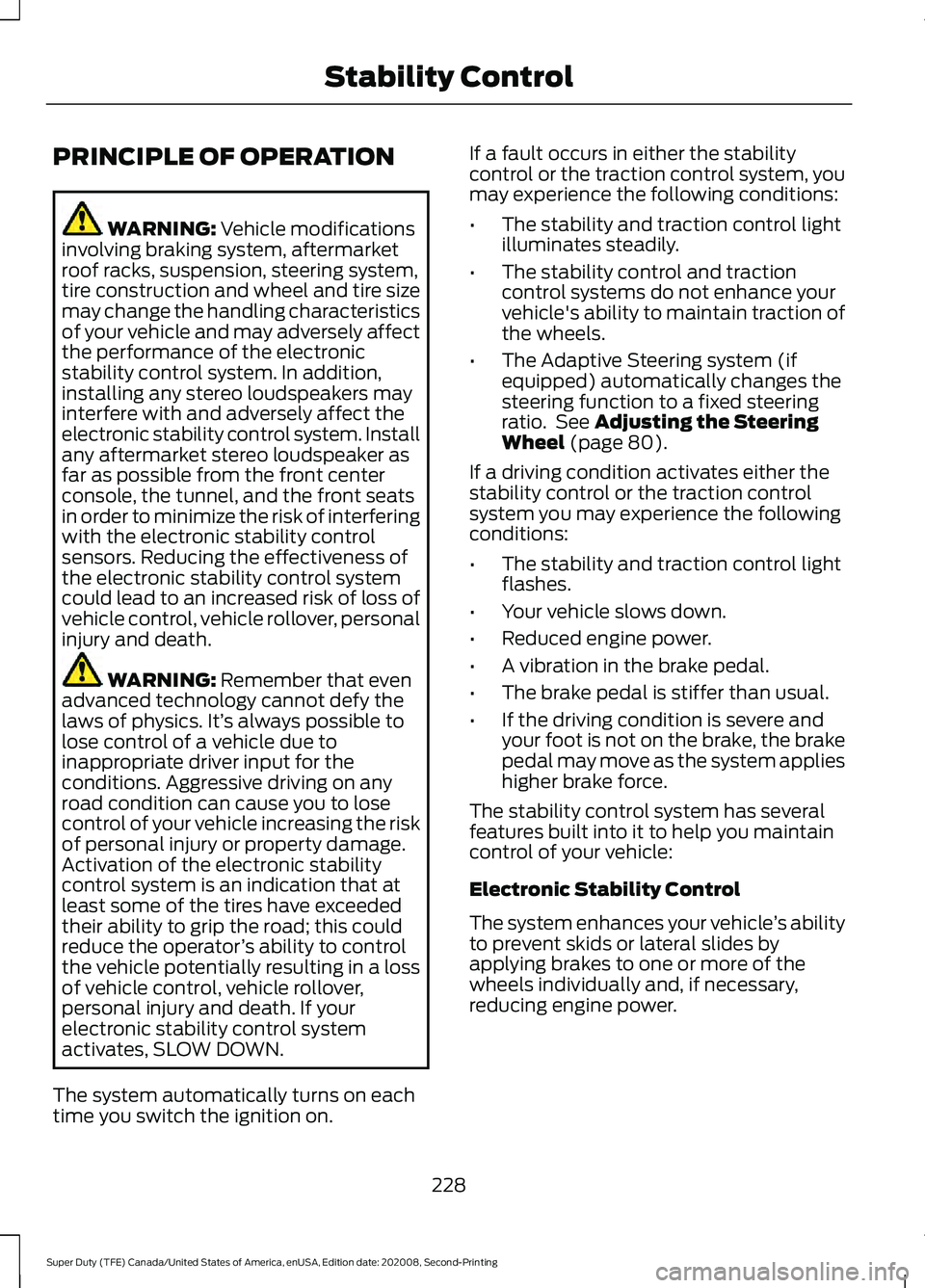 FORD SUPER DUTY 2021 Owners Manual PRINCIPLE OF OPERATION
WARNING: Vehicle modifications
involving braking system, aftermarket
roof racks, suspension, steering system,
tire construction and wheel and tire size
may change the handling c FORD SUPER DUTY 2021 Owners Manual PRINCIPLE OF OPERATION
WARNING: Vehicle modifications
involving braking system, aftermarket
roof racks, suspension, steering system,
tire construction and wheel and tire size
may change the handling c