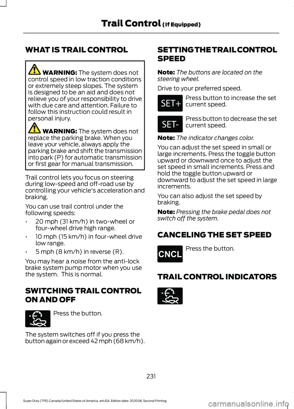 FORD SUPER DUTY 2021 Owners Manual WHAT IS TRAIL CONTROL
WARNING: The system does not
control speed in low traction conditions
or extremely steep slopes. The system
is designed to be an aid and does not
relieve you of your responsibili FORD SUPER DUTY 2021 Owners Manual WHAT IS TRAIL CONTROL
WARNING: The system does not
control speed in low traction conditions
or extremely steep slopes. The system
is designed to be an aid and does not
relieve you of your responsibili