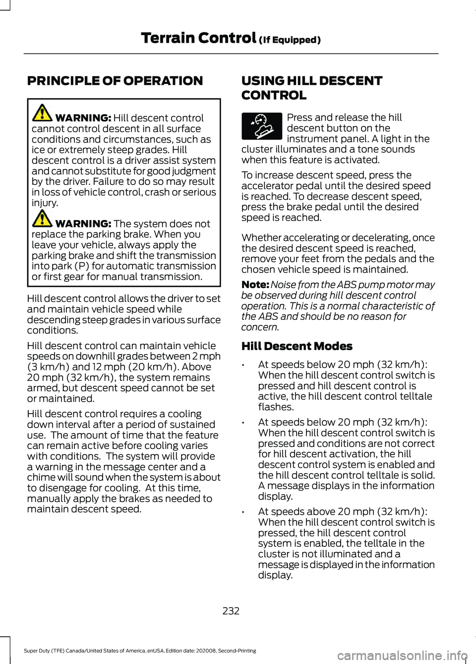 FORD SUPER DUTY 2021 Owners Manual PRINCIPLE OF OPERATION
WARNING: Hill descent control
cannot control descent in all surface
conditions and circumstances, such as
ice or extremely steep grades. Hill
descent control is a driver assist FORD SUPER DUTY 2021 Owners Manual PRINCIPLE OF OPERATION
WARNING: Hill descent control
cannot control descent in all surface
conditions and circumstances, such as
ice or extremely steep grades. Hill
descent control is a driver assist
