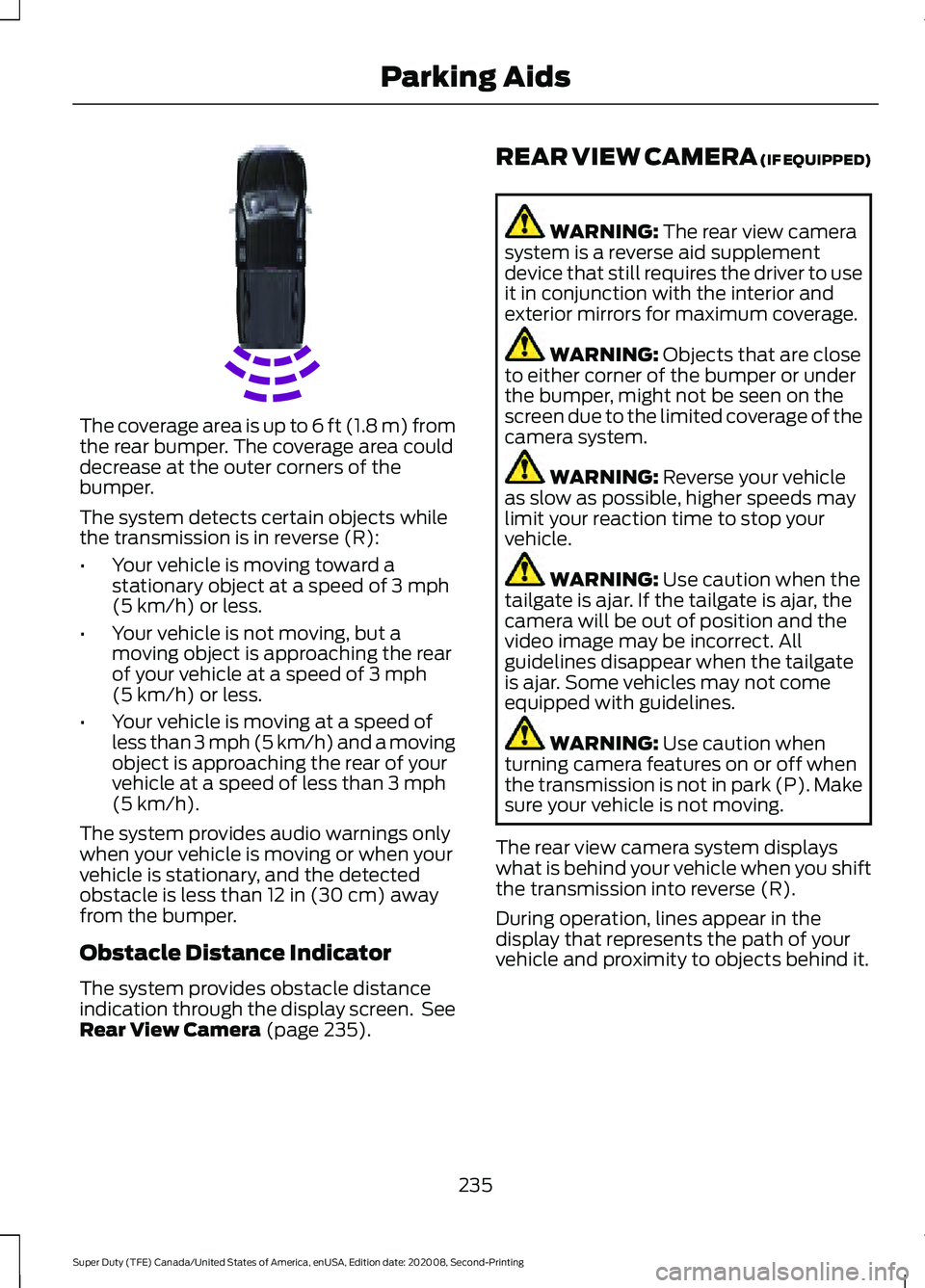 FORD SUPER DUTY 2021 Owners Manual The coverage area is up to 6 ft (1.8 m) from
the rear bumper. The coverage area could
decrease at the outer corners of the
bumper.
The system detects certain objects while
the transmission is in rever FORD SUPER DUTY 2021 Owners Manual The coverage area is up to 6 ft (1.8 m) from
the rear bumper. The coverage area could
decrease at the outer corners of the
bumper.
The system detects certain objects while
the transmission is in rever