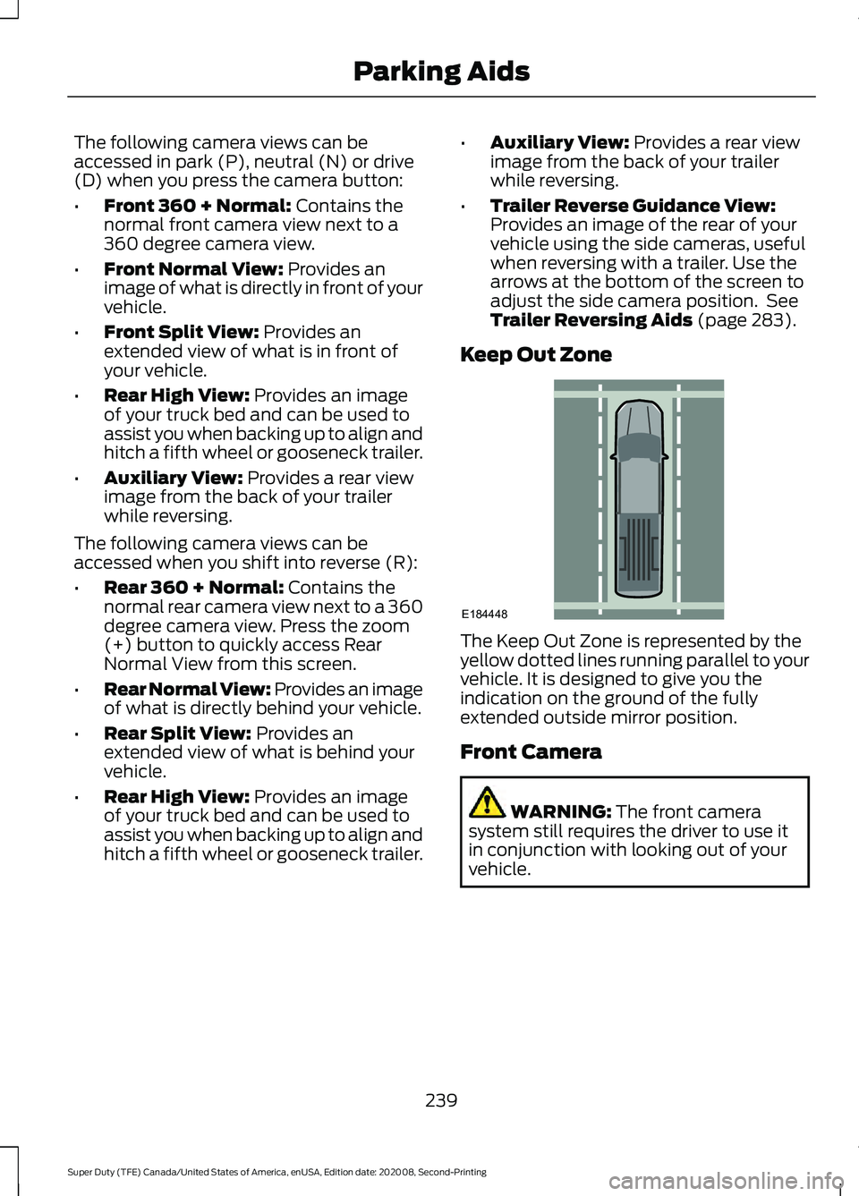 FORD SUPER DUTY 2021 Owners Manual The following camera views can be
accessed in park (P), neutral (N) or drive
(D) when you press the camera button:
•
Front 360 + Normal: Contains the
normal front camera view next to a
360 degree ca FORD SUPER DUTY 2021 Owners Manual The following camera views can be
accessed in park (P), neutral (N) or drive
(D) when you press the camera button:
•
Front 360 + Normal: Contains the
normal front camera view next to a
360 degree ca