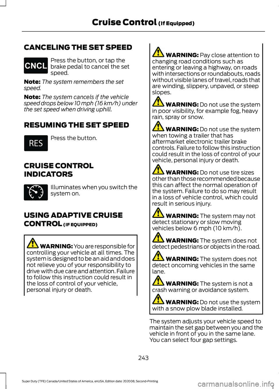 FORD SUPER DUTY 2021 Owners Manual CANCELING THE SET SPEED
Press the button, or tap the
brake pedal to cancel the set
speed.
Note: The system remembers the set
speed.
Note: The system cancels if the vehicle
speed drops below 10 mph (16 FORD SUPER DUTY 2021 Owners Manual CANCELING THE SET SPEED
Press the button, or tap the
brake pedal to cancel the set
speed.
Note: The system remembers the set
speed.
Note: The system cancels if the vehicle
speed drops below 10 mph (16