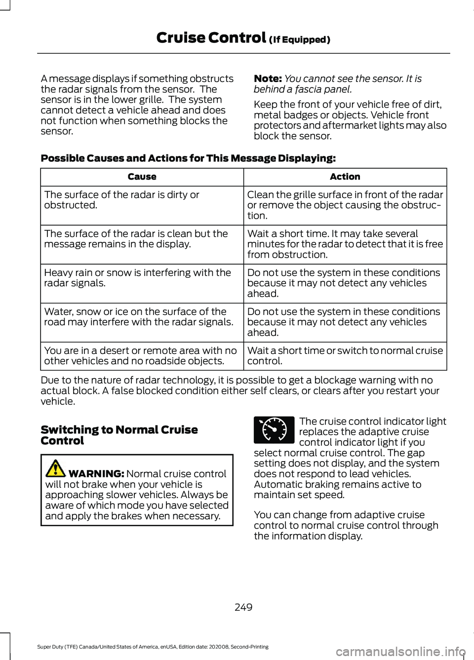 FORD SUPER DUTY 2021 Owners Manual A message displays if something obstructs
the radar signals from the sensor. The
sensor is in the lower grille. The system
cannot detect a vehicle ahead and does
not function when something blocks t FORD SUPER DUTY 2021 Owners Manual A message displays if something obstructs
the radar signals from the sensor. The
sensor is in the lower grille. The system
cannot detect a vehicle ahead and does
not function when something blocks t