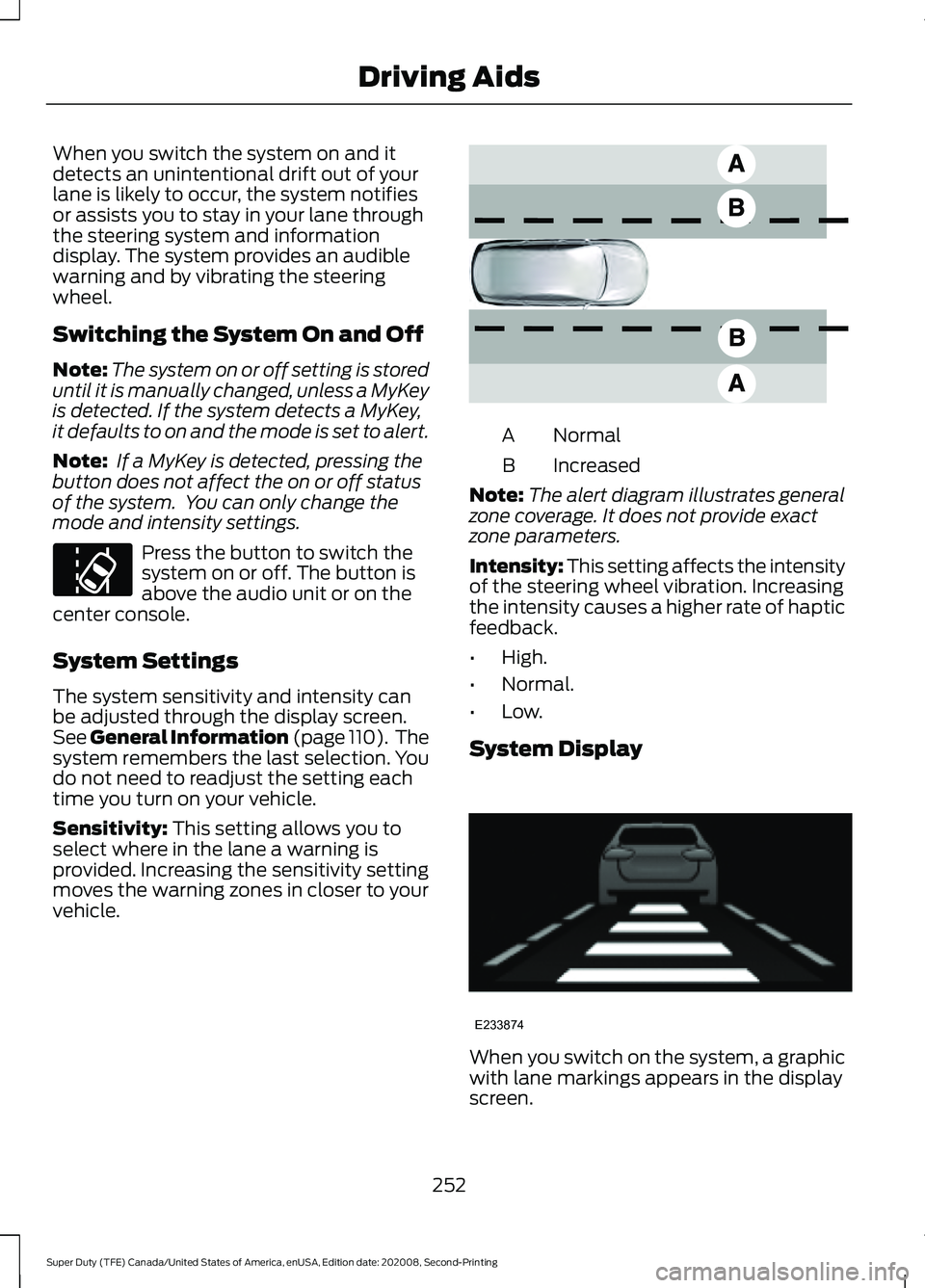 FORD SUPER DUTY 2021 Owners Manual When you switch the system on and it
detects an unintentional drift out of your
lane is likely to occur, the system notifies
or assists you to stay in your lane through
the steering system and informa FORD SUPER DUTY 2021 Owners Manual When you switch the system on and it
detects an unintentional drift out of your
lane is likely to occur, the system notifies
or assists you to stay in your lane through
the steering system and informa
