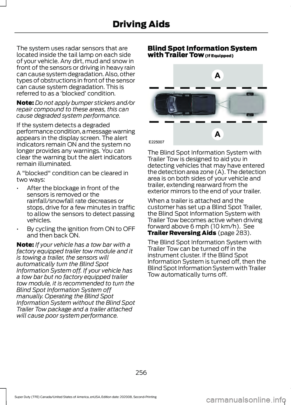 FORD SUPER DUTY 2021 Owners Manual The system uses radar sensors that are
located inside the tail lamp on each side
of your vehicle. Any dirt, mud and snow in
front of the sensors or driving in heavy rain
can cause system degradation. FORD SUPER DUTY 2021 Owners Manual The system uses radar sensors that are
located inside the tail lamp on each side
of your vehicle. Any dirt, mud and snow in
front of the sensors or driving in heavy rain
can cause system degradation.