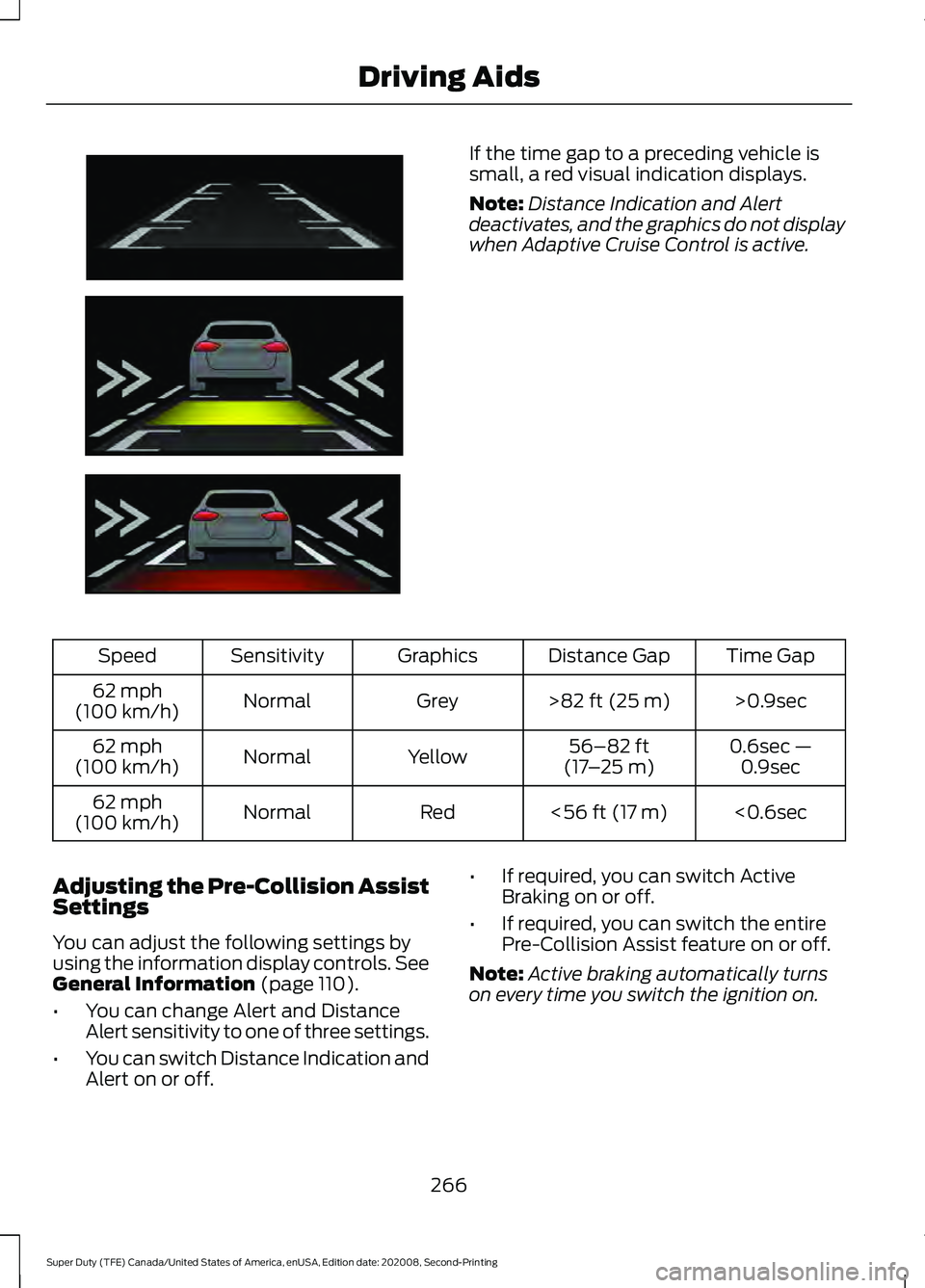 FORD SUPER DUTY 2021 Owners Manual If the time gap to a preceding vehicle is
small, a red visual indication displays.
Note:
Distance Indication and Alert
deactivates, and the graphics do not display
when Adaptive Cruise Control is acti FORD SUPER DUTY 2021 Owners Manual If the time gap to a preceding vehicle is
small, a red visual indication displays.
Note:
Distance Indication and Alert
deactivates, and the graphics do not display
when Adaptive Cruise Control is acti