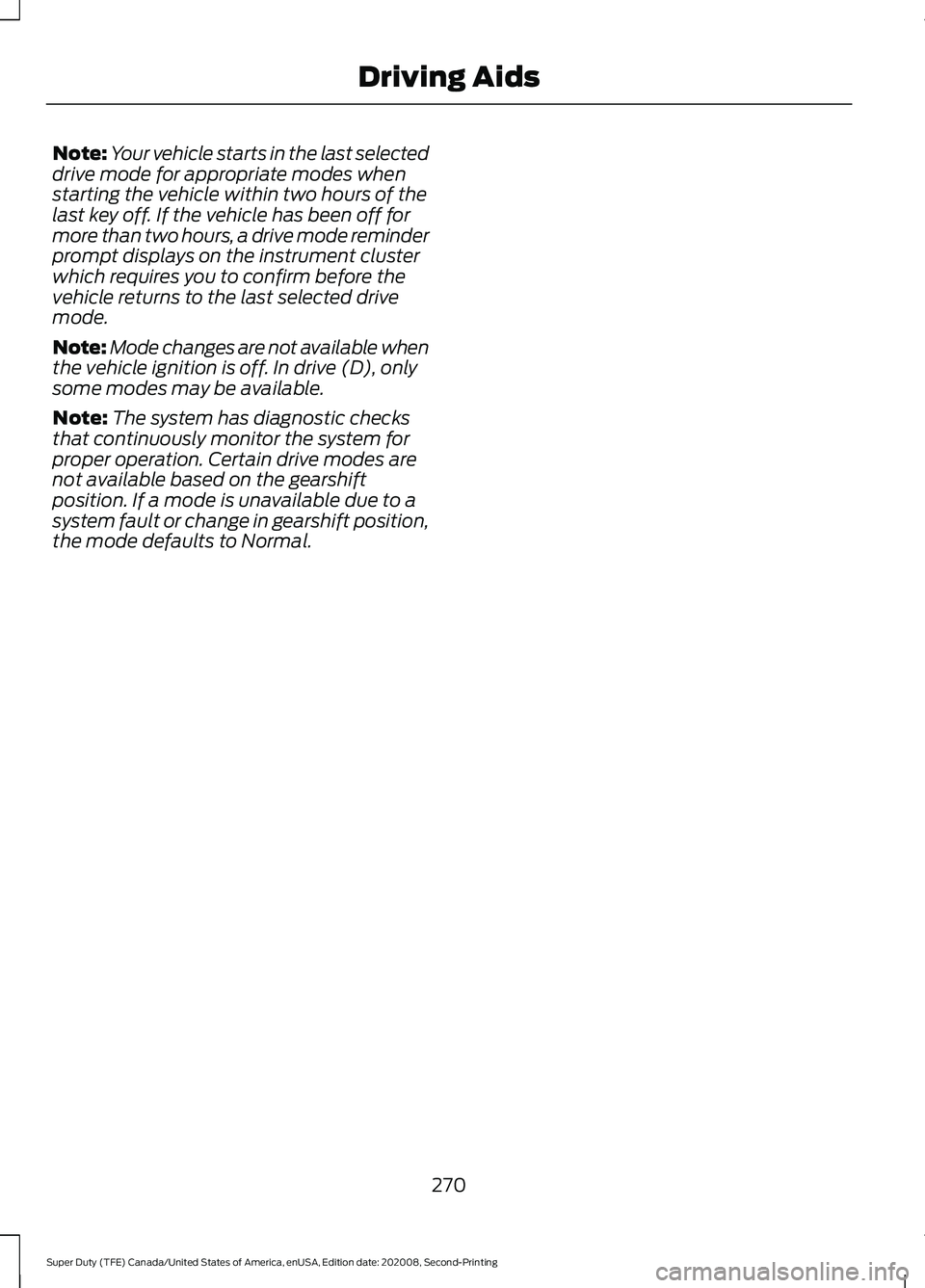 FORD SUPER DUTY 2021 Owners Manual Note:
Your vehicle starts in the last selected
drive mode for appropriate modes when
starting the vehicle within two hours of the
last key off. If the vehicle has been off for
more than two hours, a d FORD SUPER DUTY 2021 Owners Manual Note:
Your vehicle starts in the last selected
drive mode for appropriate modes when
starting the vehicle within two hours of the
last key off. If the vehicle has been off for
more than two hours, a d