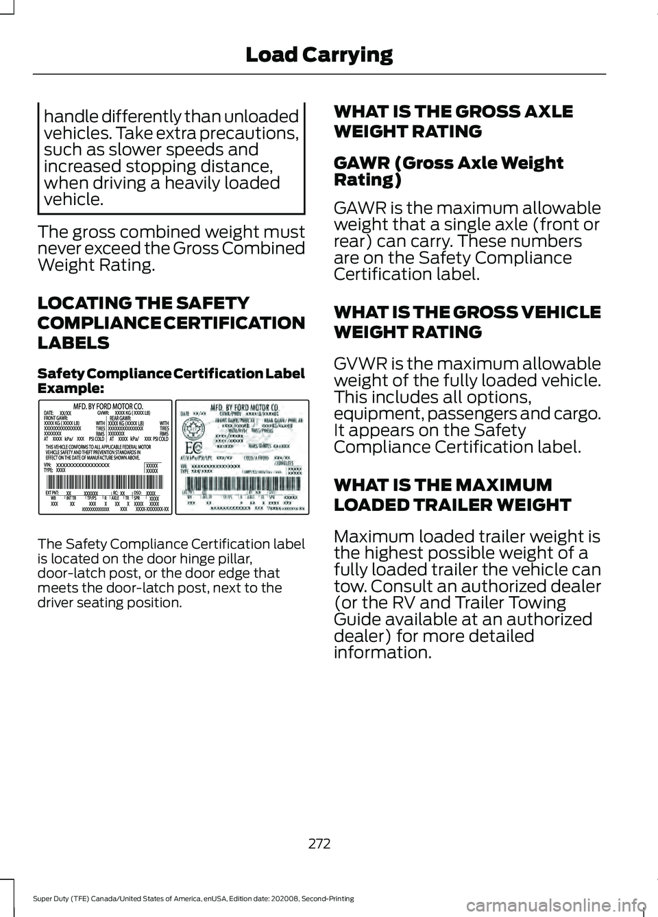 FORD SUPER DUTY 2021 Owners Manual handle differently than unloaded
vehicles. Take extra precautions,
such as slower speeds and
increased stopping distance,
when driving a heavily loaded
vehicle.
The gross combined weight must
never ex FORD SUPER DUTY 2021 Owners Manual handle differently than unloaded
vehicles. Take extra precautions,
such as slower speeds and
increased stopping distance,
when driving a heavily loaded
vehicle.
The gross combined weight must
never ex