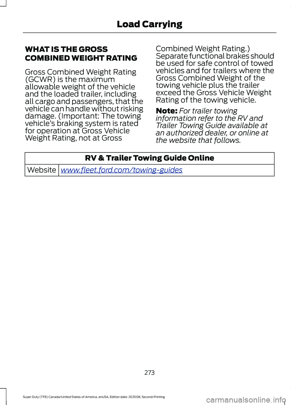 FORD SUPER DUTY 2021 Owners Manual WHAT IS THE GROSS
COMBINED WEIGHT RATING
Gross Combined Weight Rating
(GCWR) is the maximum
allowable weight of the vehicle
and the loaded trailer, including
all cargo and passengers, that the
vehicle FORD SUPER DUTY 2021 Owners Manual WHAT IS THE GROSS
COMBINED WEIGHT RATING
Gross Combined Weight Rating
(GCWR) is the maximum
allowable weight of the vehicle
and the loaded trailer, including
all cargo and passengers, that the
vehicle