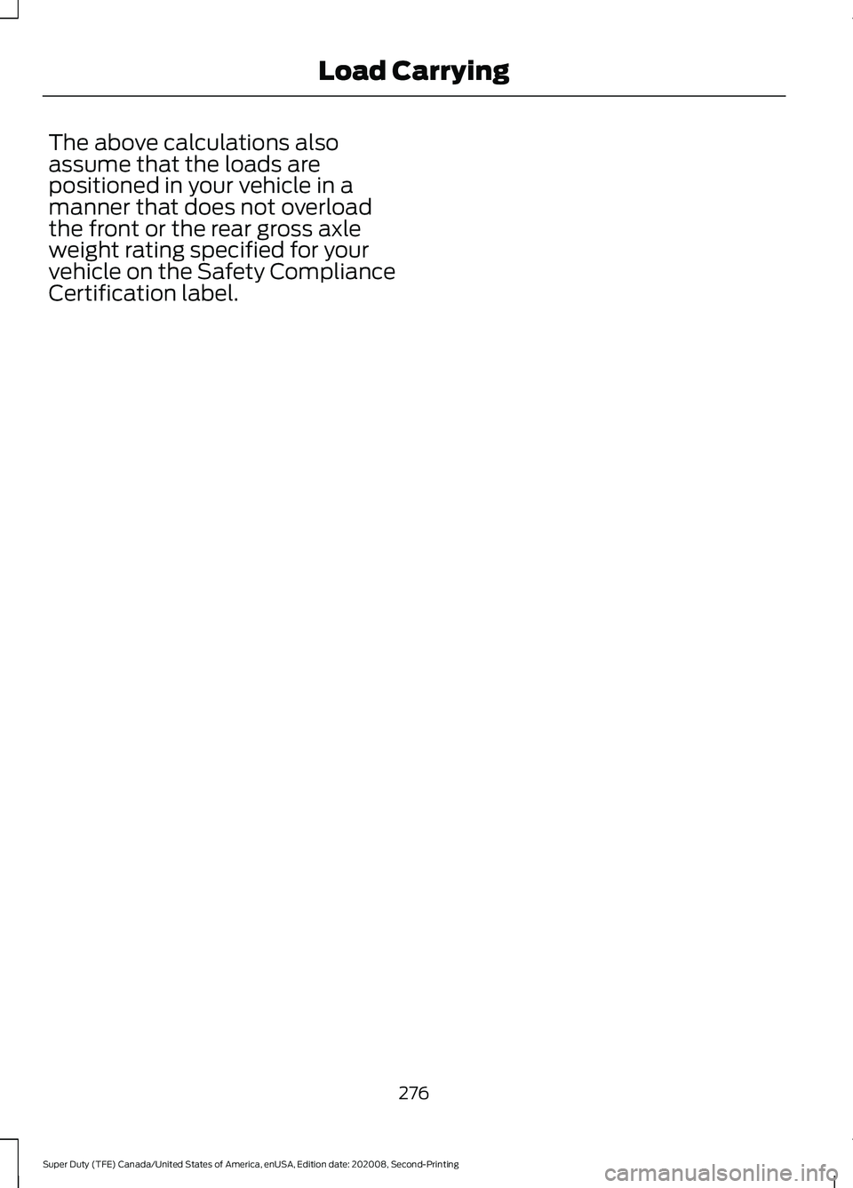 FORD SUPER DUTY 2021 Owners Manual The above calculations also
assume that the loads are
positioned in your vehicle in a
manner that does not overload
the front or the rear gross axle
weight rating specified for your
vehicle on the Saf FORD SUPER DUTY 2021 Owners Manual The above calculations also
assume that the loads are
positioned in your vehicle in a
manner that does not overload
the front or the rear gross axle
weight rating specified for your
vehicle on the Saf