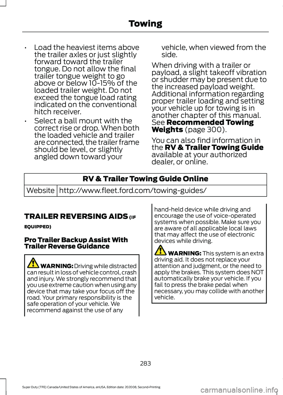 FORD SUPER DUTY 2021 Owners Manual •
Load the heaviest items above
the trailer axles or just slightly
forward toward the trailer
tongue. Do not allow the final
trailer tongue weight to go
above or below 10-15% of the
loaded trailer w FORD SUPER DUTY 2021 Owners Manual •
Load the heaviest items above
the trailer axles or just slightly
forward toward the trailer
tongue. Do not allow the final
trailer tongue weight to go
above or below 10-15% of the
loaded trailer w