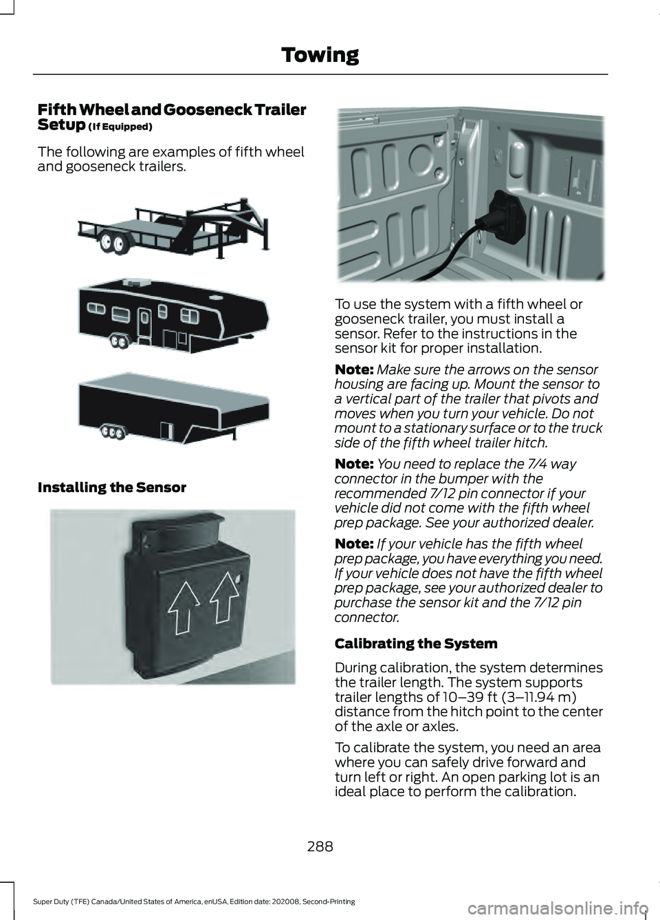 FORD SUPER DUTY 2021 Owners Manual Fifth Wheel and Gooseneck Trailer
Setup (If Equipped)
The following are examples of fifth wheel
and gooseneck trailers. Installing the Sensor To use the system with a fifth wheel or
gooseneck trailer, FORD SUPER DUTY 2021 Owners Manual Fifth Wheel and Gooseneck Trailer
Setup (If Equipped)
The following are examples of fifth wheel
and gooseneck trailers. Installing the Sensor To use the system with a fifth wheel or
gooseneck trailer,