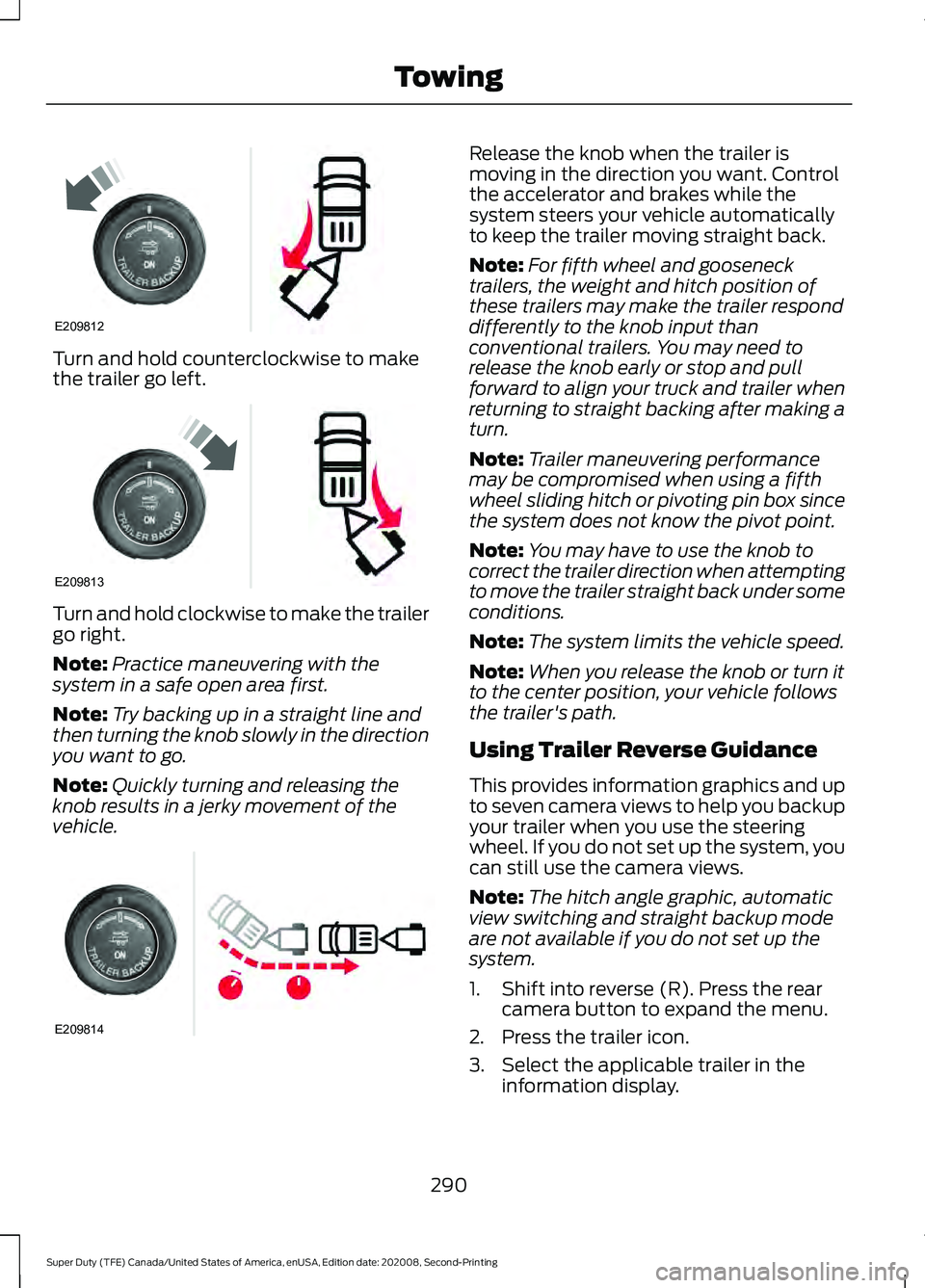 FORD SUPER DUTY 2021 Owners Manual Turn and hold counterclockwise to make
the trailer go left.
Turn and hold clockwise to make the trailer
go right.
Note:
Practice maneuvering with the
system in a safe open area first.
Note: Try backin FORD SUPER DUTY 2021 Owners Manual Turn and hold counterclockwise to make
the trailer go left.
Turn and hold clockwise to make the trailer
go right.
Note:
Practice maneuvering with the
system in a safe open area first.
Note: Try backin