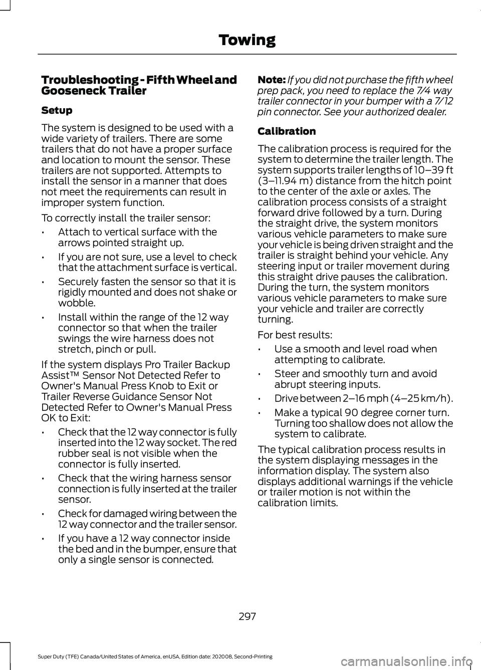 FORD SUPER DUTY 2021 Owners Manual Troubleshooting - Fifth Wheel and
Gooseneck Trailer
Setup
The system is designed to be used with a
wide variety of trailers. There are some
trailers that do not have a proper surface
and location to m FORD SUPER DUTY 2021 Owners Manual Troubleshooting - Fifth Wheel and
Gooseneck Trailer
Setup
The system is designed to be used with a
wide variety of trailers. There are some
trailers that do not have a proper surface
and location to m