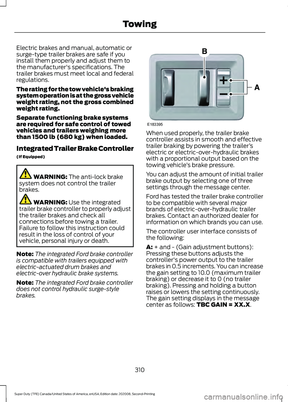 FORD SUPER DUTY 2021 Owners Manual Electric brakes and manual, automatic or
surge-type trailer brakes are safe if you
install them properly and adjust them to
the manufacturer's specifications. The
trailer brakes must meet local an FORD SUPER DUTY 2021 Owners Manual Electric brakes and manual, automatic or
surge-type trailer brakes are safe if you
install them properly and adjust them to
the manufacturer's specifications. The
trailer brakes must meet local an
