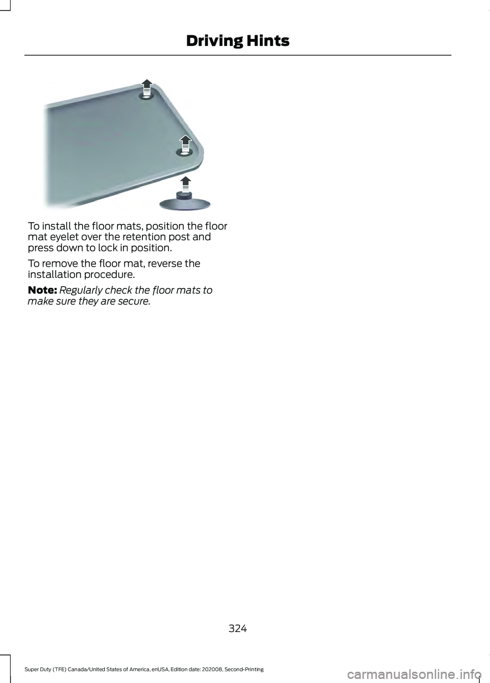 FORD SUPER DUTY 2021 Owners Manual To install the floor mats, position the floor
mat eyelet over the retention post and
press down to lock in position.
To remove the floor mat, reverse the
installation procedure.
Note:
Regularly check FORD SUPER DUTY 2021 Owners Manual To install the floor mats, position the floor
mat eyelet over the retention post and
press down to lock in position.
To remove the floor mat, reverse the
installation procedure.
Note:
Regularly check