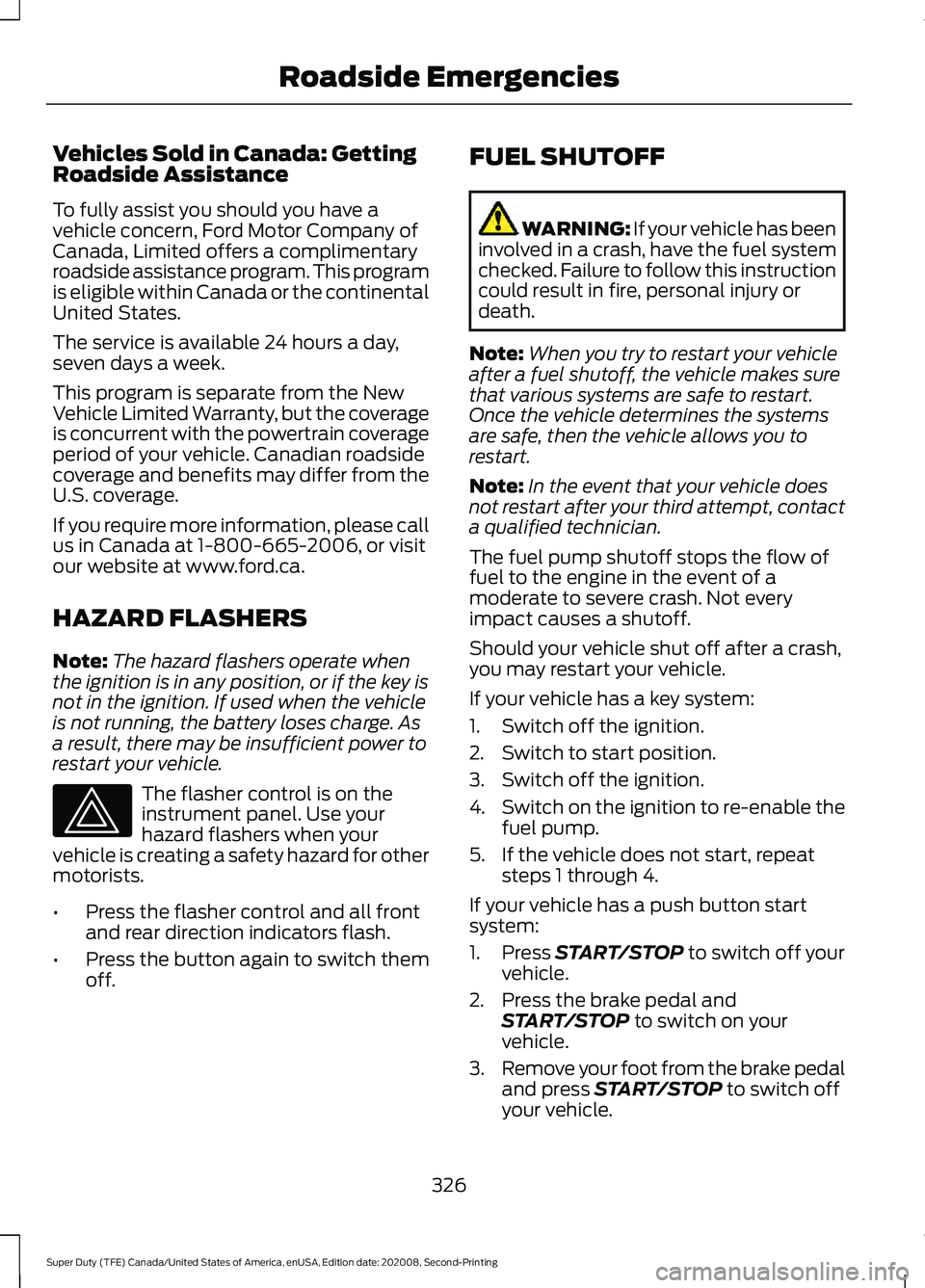 FORD SUPER DUTY 2021 Owners Manual Vehicles Sold in Canada: Getting
Roadside Assistance
To fully assist you should you have a
vehicle concern, Ford Motor Company of
Canada, Limited offers a complimentary
roadside assistance program. Th FORD SUPER DUTY 2021 Owners Manual Vehicles Sold in Canada: Getting
Roadside Assistance
To fully assist you should you have a
vehicle concern, Ford Motor Company of
Canada, Limited offers a complimentary
roadside assistance program. Th