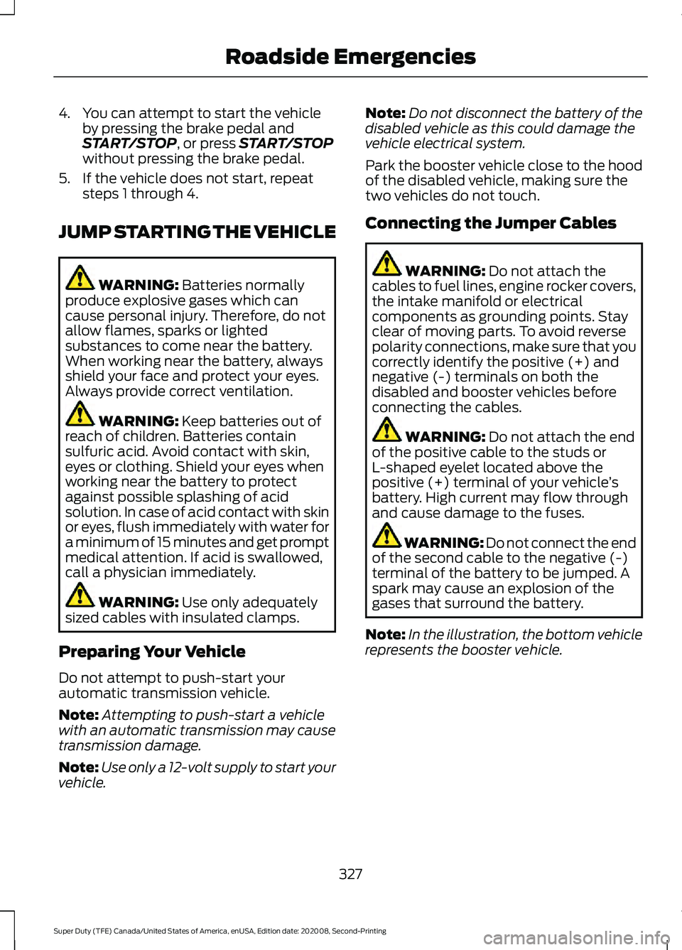 FORD SUPER DUTY 2021  Owners Manual 4. You can attempt to start the vehicle
by pressing the brake pedal and
START/STOP, or press START/STOP
without pressing the brake pedal.
5. If the vehicle does not start, repeat steps 1 through 4.
JU