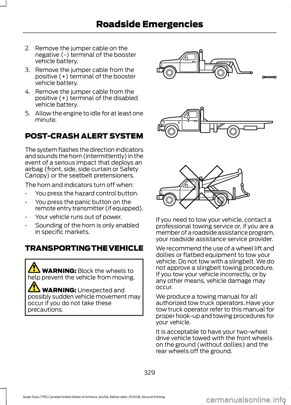 FORD SUPER DUTY 2021 Owners Manual 2. Remove the jumper cable on the
negative (-) terminal of the booster
vehicle battery.
3. Remove the jumper cable from the positive (+) terminal of the booster
vehicle battery.
4. Remove the jumper c FORD SUPER DUTY 2021 Owners Manual 2. Remove the jumper cable on the
negative (-) terminal of the booster
vehicle battery.
3. Remove the jumper cable from the positive (+) terminal of the booster
vehicle battery.
4. Remove the jumper c