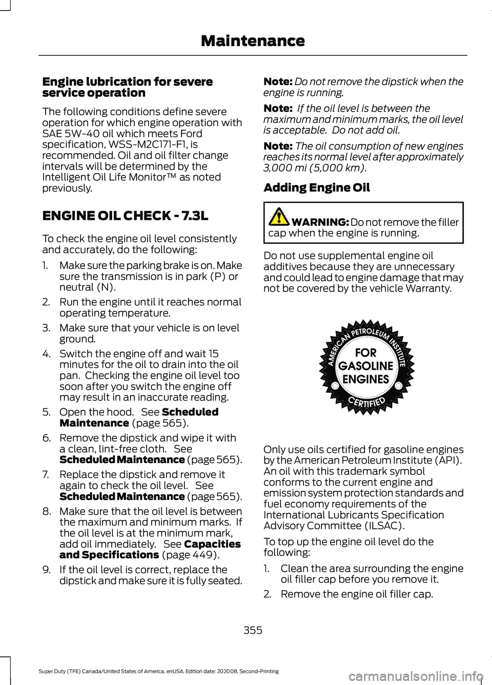FORD SUPER DUTY 2021 Owners Manual Engine lubrication for severe
service operation
The following conditions define severe
operation for which engine operation with
SAE 5W-40 oil which meets Ford
specification, WSS-M2C171-F1, is
recomme FORD SUPER DUTY 2021 Owners Manual Engine lubrication for severe
service operation
The following conditions define severe
operation for which engine operation with
SAE 5W-40 oil which meets Ford
specification, WSS-M2C171-F1, is
recomme
