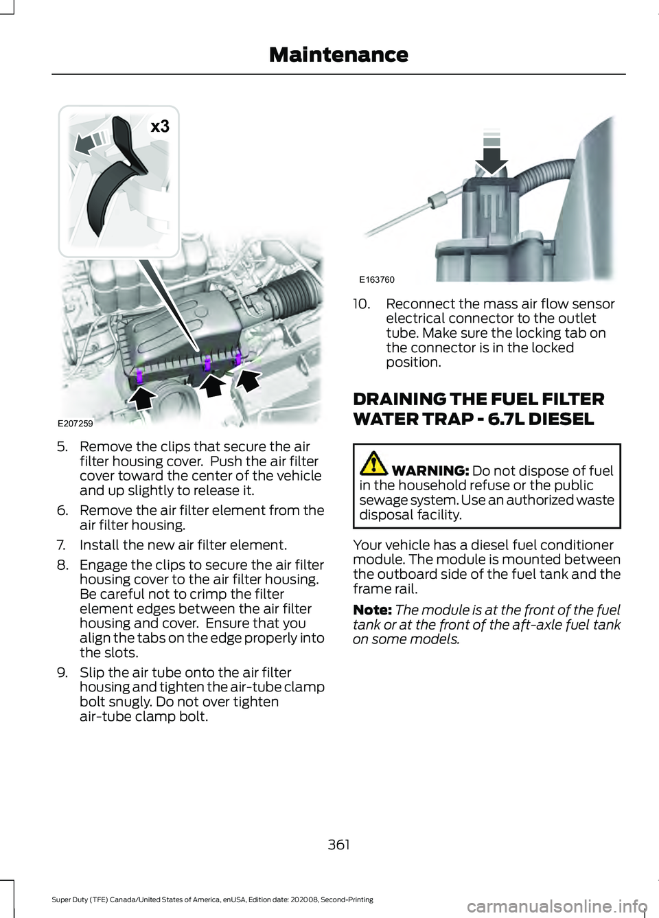 FORD SUPER DUTY 2021 Owners Manual 5. Remove the clips that secure the air
filter housing cover. Push the air filter
cover toward the center of the vehicle
and up slightly to release it.
6. Remove the air filter element from the
air f FORD SUPER DUTY 2021 Owners Manual 5. Remove the clips that secure the air
filter housing cover. Push the air filter
cover toward the center of the vehicle
and up slightly to release it.
6. Remove the air filter element from the
air f