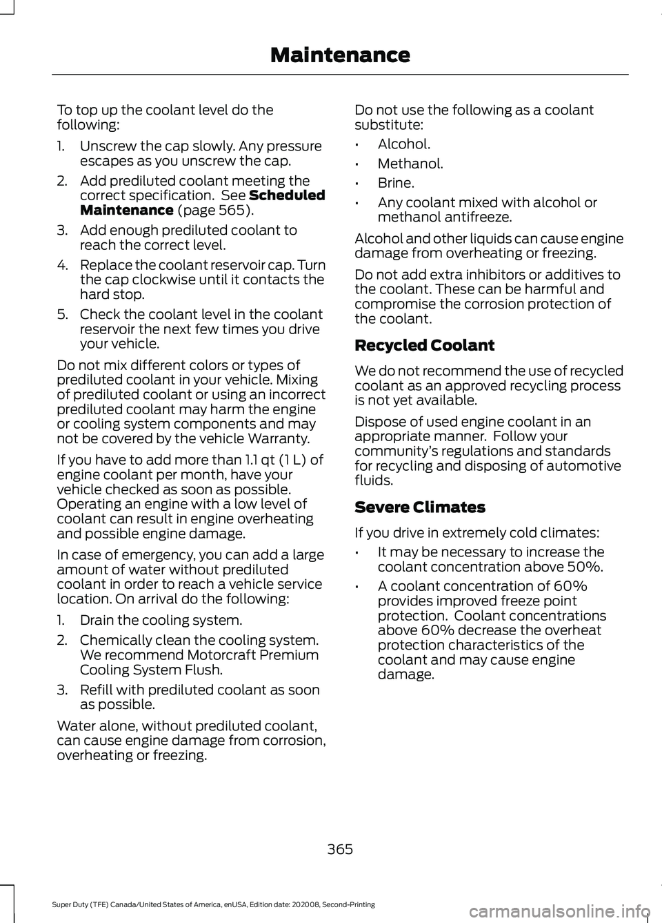 FORD SUPER DUTY 2021 Owners Manual To top up the coolant level do the
following:
1. Unscrew the cap slowly. Any pressure
escapes as you unscrew the cap.
2. Add prediluted coolant meeting the correct specification. See Scheduled
Mainte FORD SUPER DUTY 2021 Owners Manual To top up the coolant level do the
following:
1. Unscrew the cap slowly. Any pressure
escapes as you unscrew the cap.
2. Add prediluted coolant meeting the correct specification. See Scheduled
Mainte