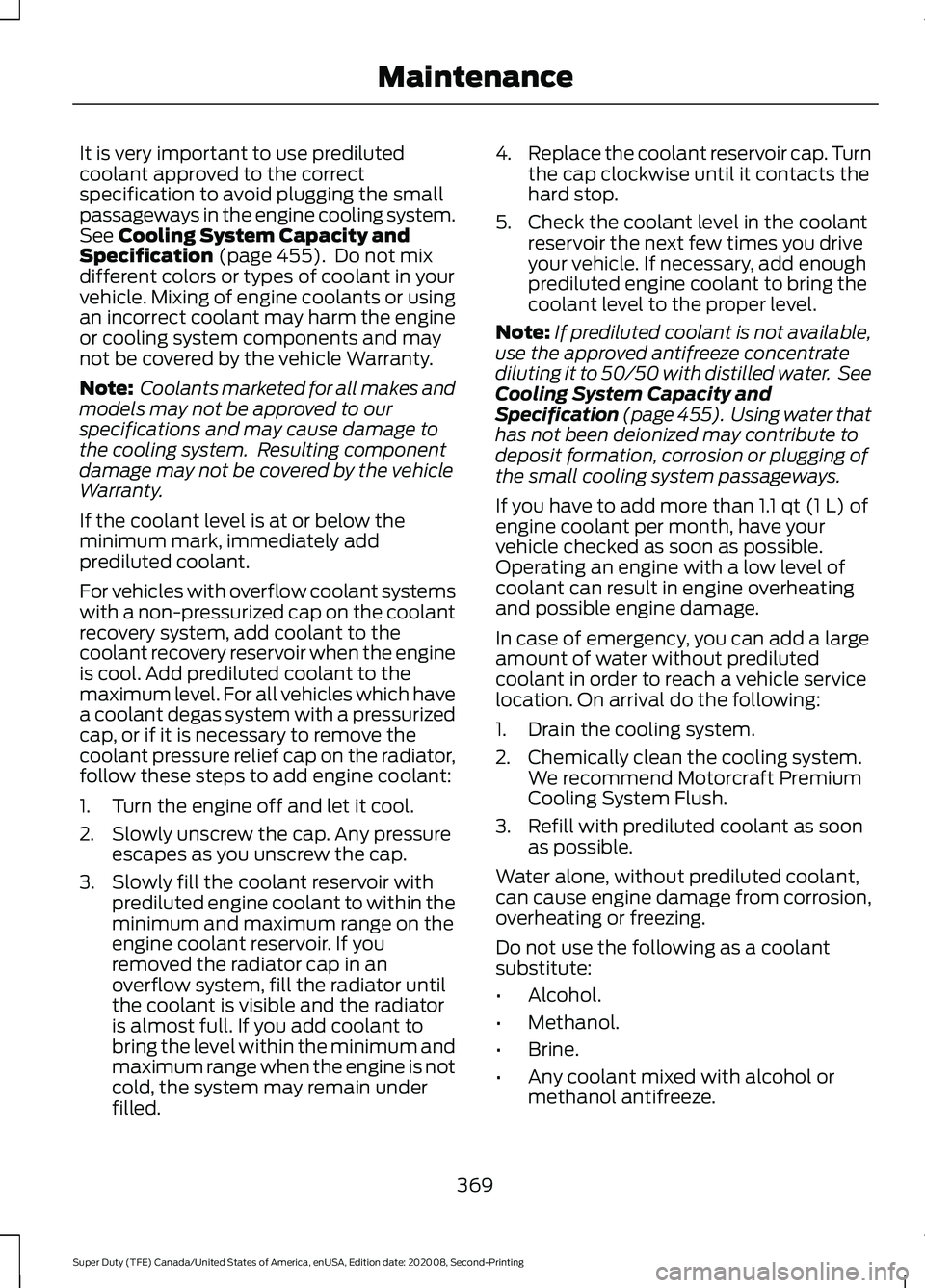 FORD SUPER DUTY 2021 Owners Manual It is very important to use prediluted
coolant approved to the correct
specification to avoid plugging the small
passageways in the engine cooling system.
See Cooling System Capacity and
Specification FORD SUPER DUTY 2021 Owners Manual It is very important to use prediluted
coolant approved to the correct
specification to avoid plugging the small
passageways in the engine cooling system.
See Cooling System Capacity and
Specification