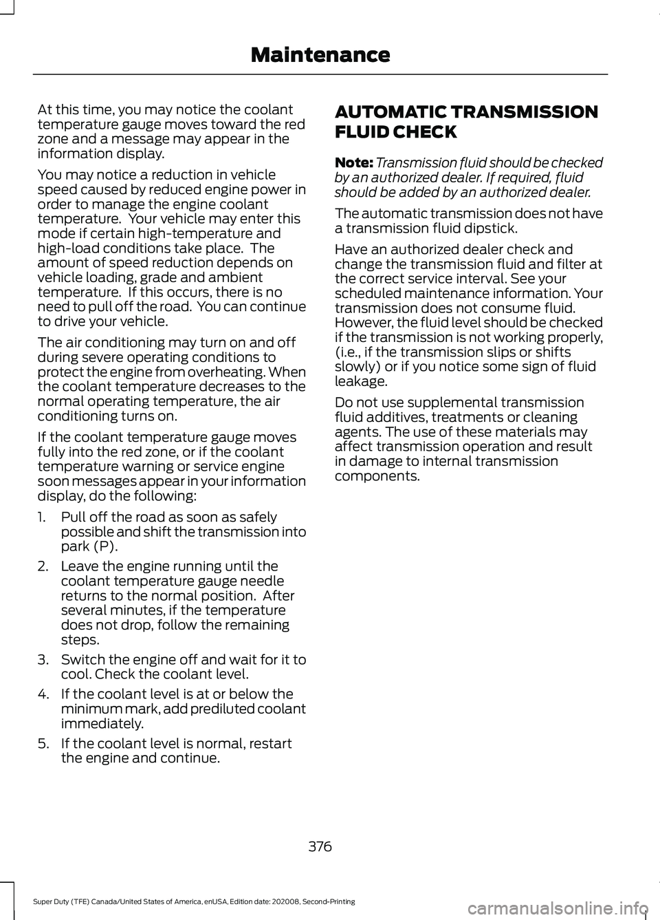 FORD SUPER DUTY 2021 Owners Manual At this time, you may notice the coolant
temperature gauge moves toward the red
zone and a message may appear in the
information display.
You may notice a reduction in vehicle
speed caused by reduced FORD SUPER DUTY 2021 Owners Manual At this time, you may notice the coolant
temperature gauge moves toward the red
zone and a message may appear in the
information display.
You may notice a reduction in vehicle
speed caused by reduced
